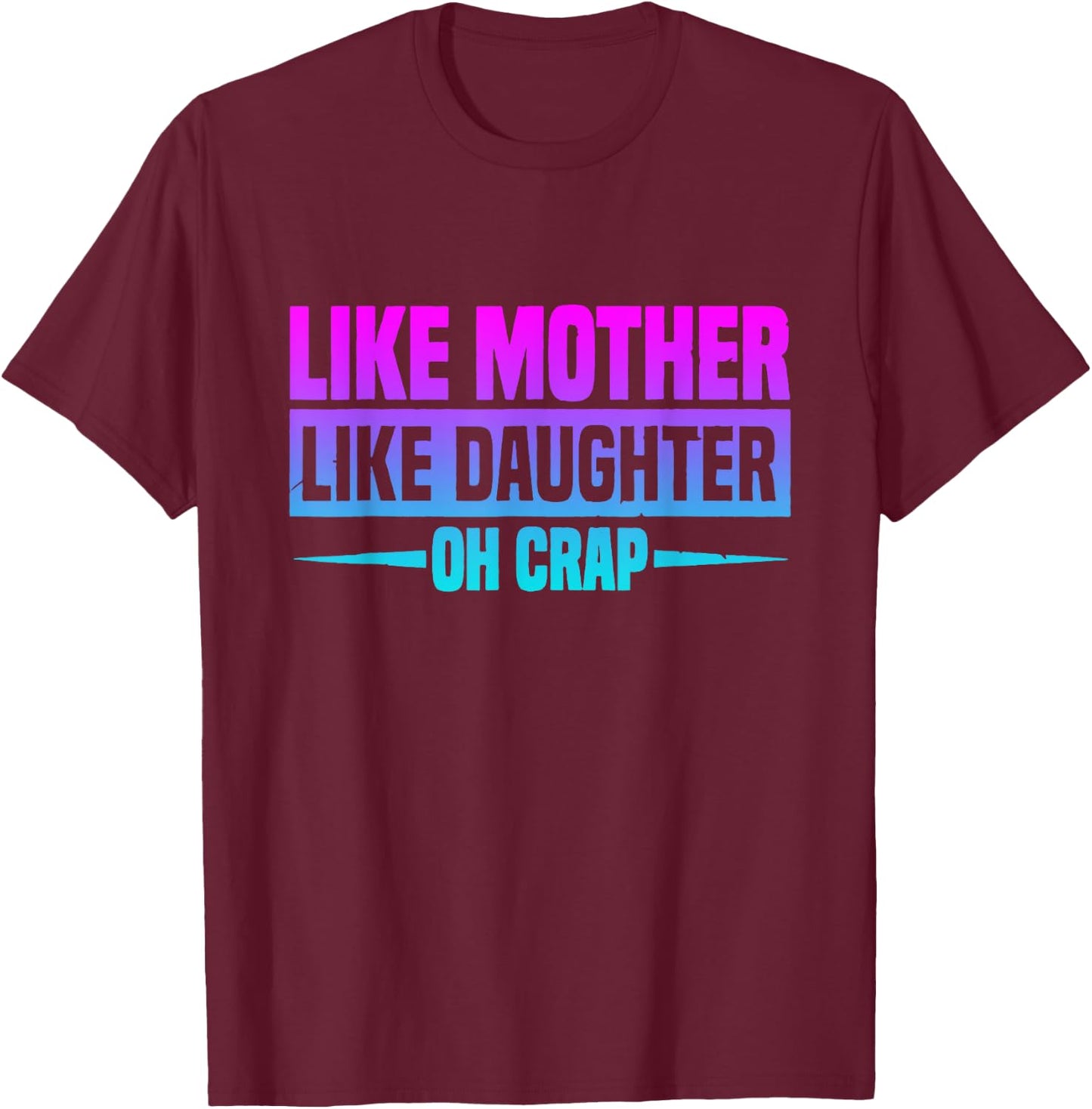 Like Mother Like Daughter Oh Crap Funny Mother's Day T-Shirt - T-Shirt | Maroon