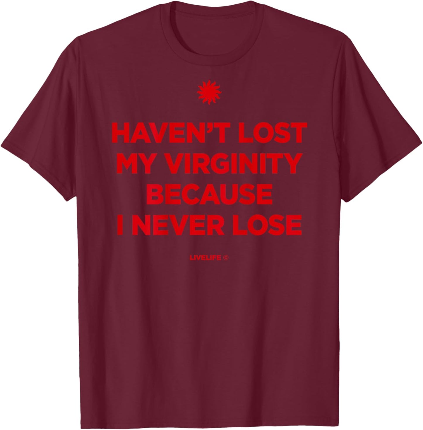 Haven't Lost My Virginity Because I Never Loose - Livelife T-Shirt - T-Shirt | Maroon