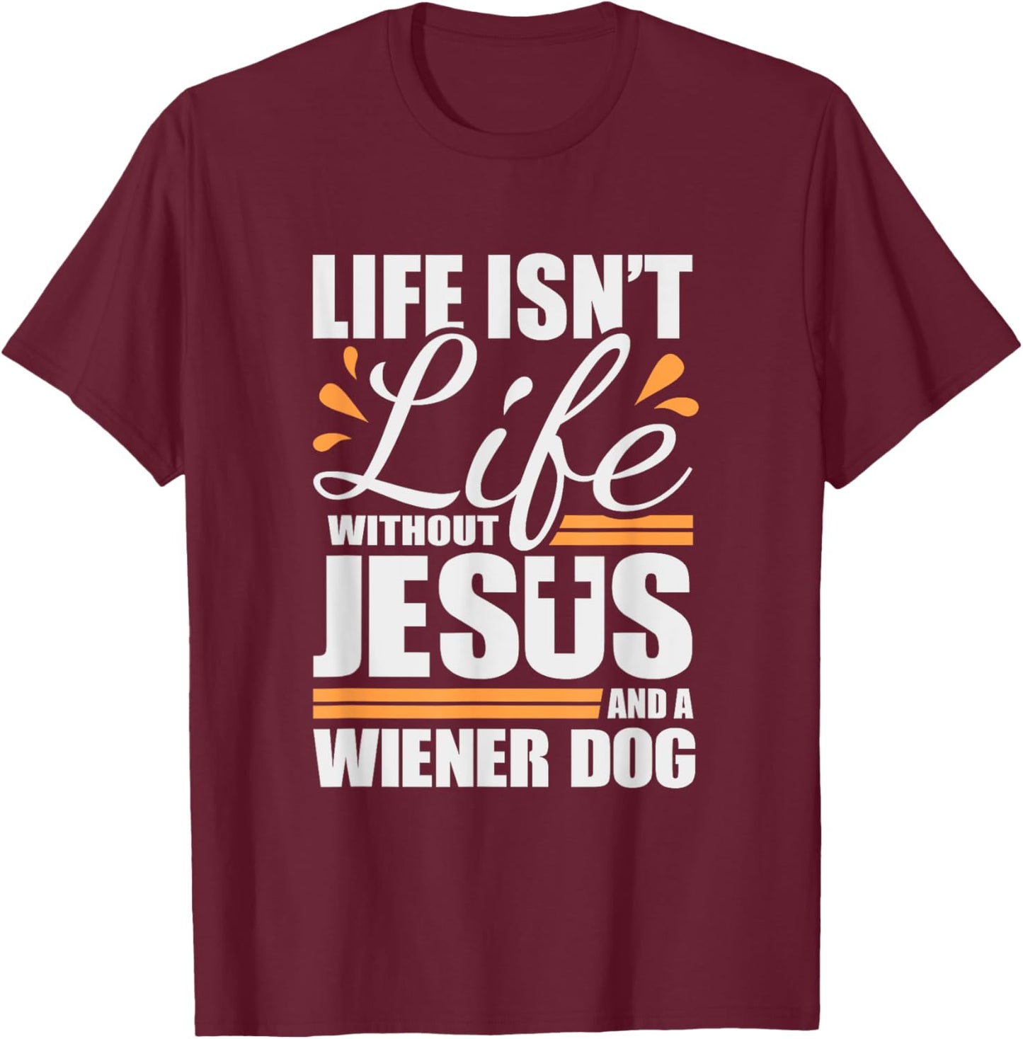 Wiener Dog Life with Jesus and a Weenie Dog T-Shirt - T-Shirt | Maroon