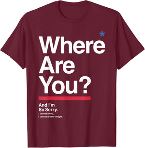 Where Are You & I'm So Sorry I Can Not Sleep I Cannot Dream T-Shirt - T-Shirt | Maroon