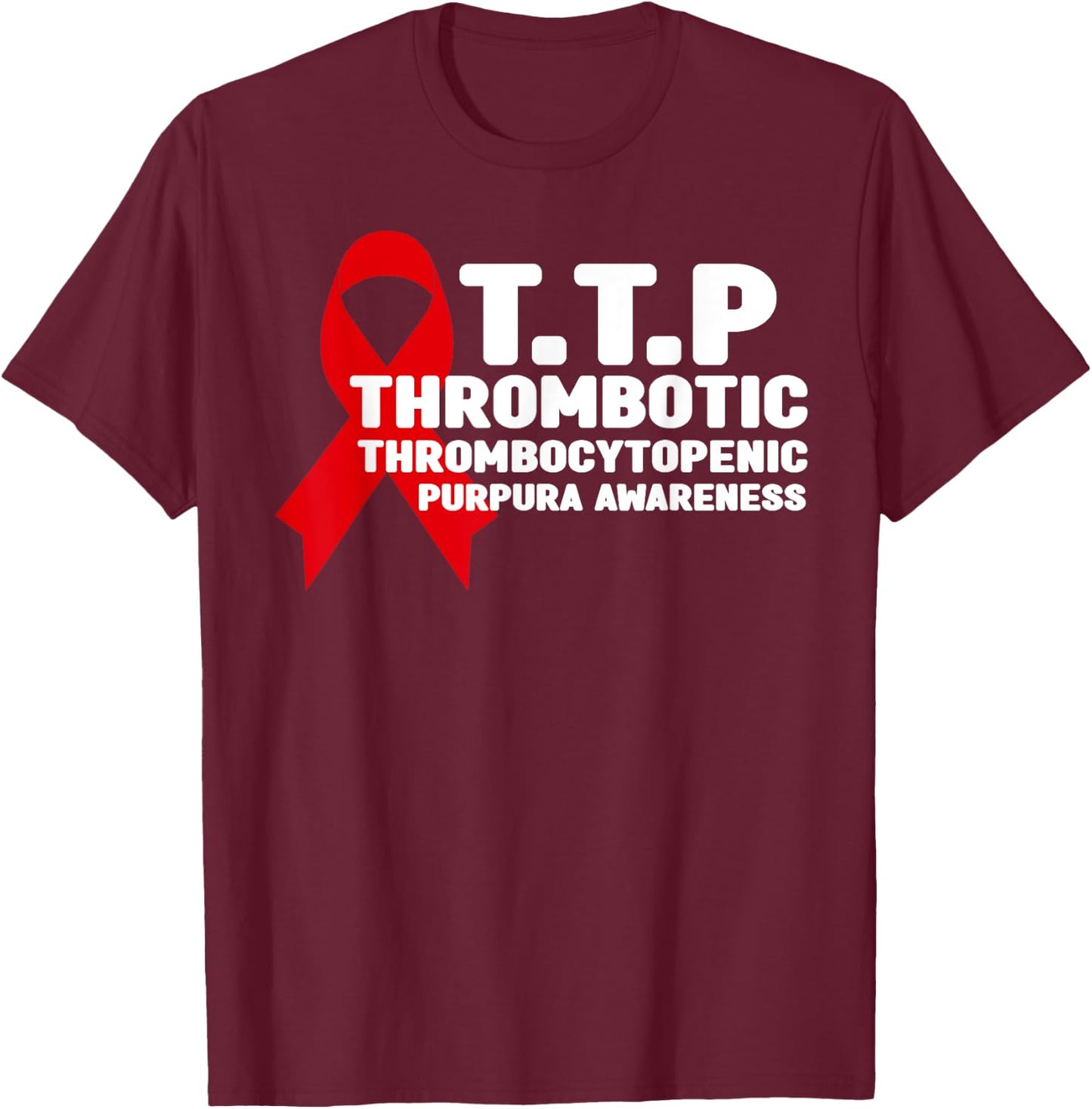 Thrombotic Thrombocytopenic Purpura TTP Awareness T-Shirt - T-Shirt | Maroon