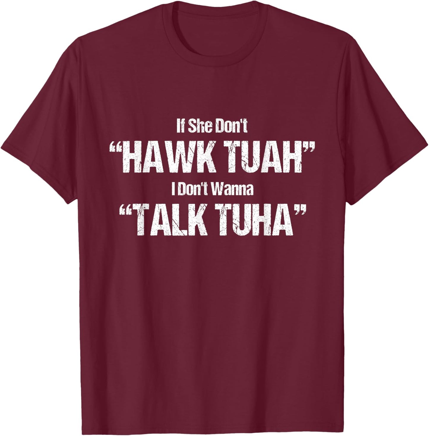 If She Dont Hawk Tuah I Dont Wanna Talk Tuha T-Shirt - T-Shirt | Maroon