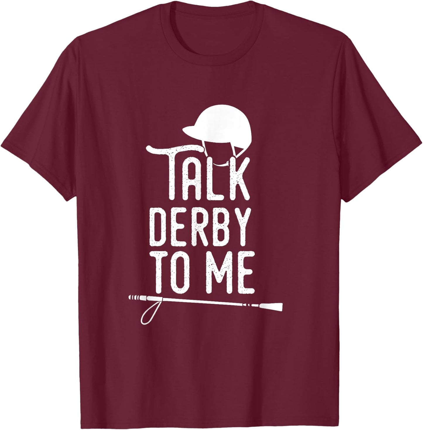 Talk Derby To Me I Horse Racing Humor T-Shirt - T-Shirt | Maroon
