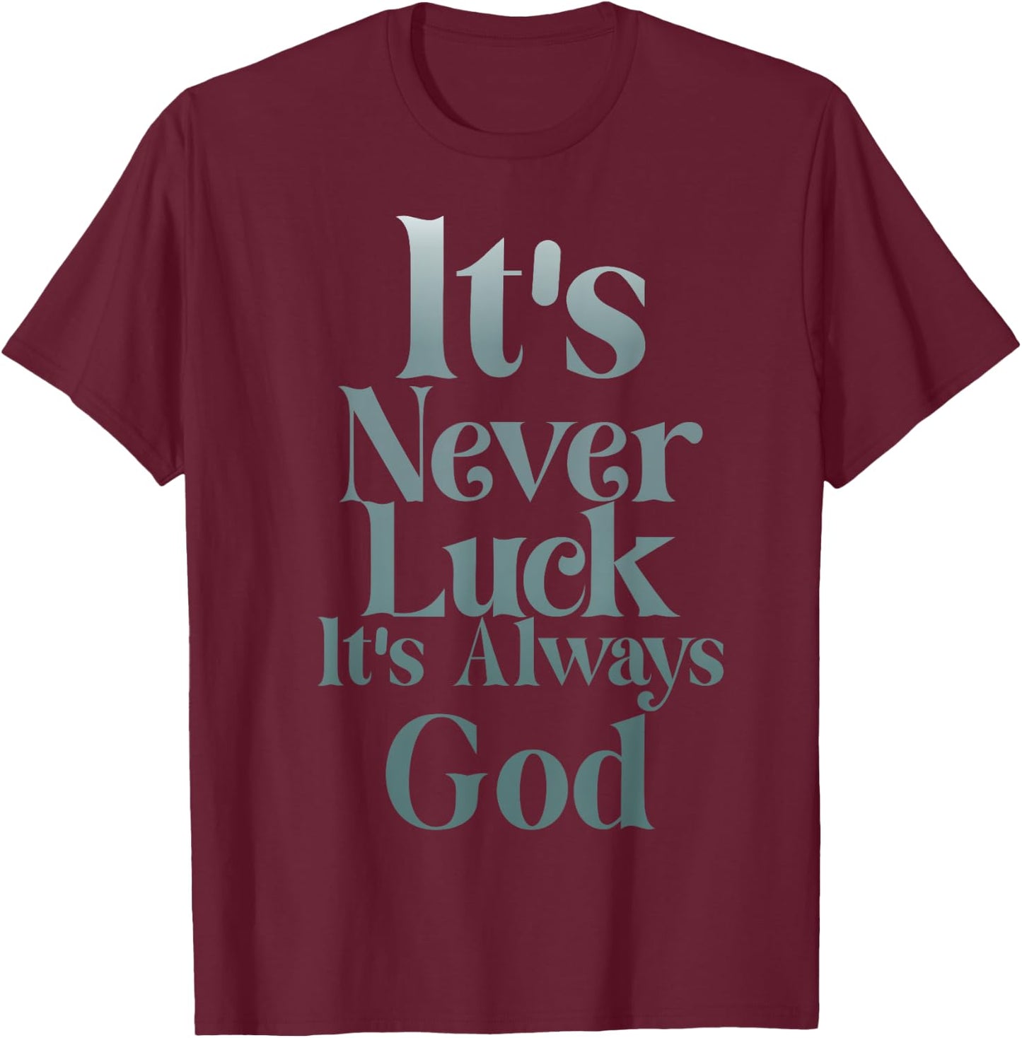 It's Never Luck It's Always God T-Shirt - T-Shirt | Maroon