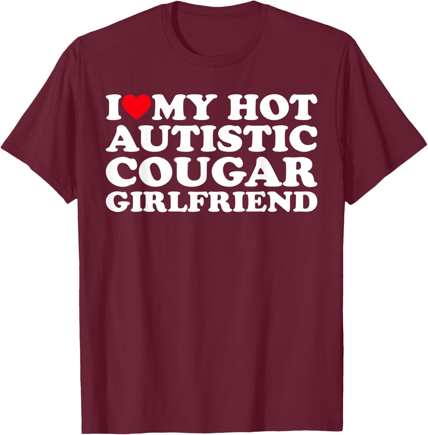 I Love My Hot Autistic Cougar Girlfriend Autism Awareness T-Shirt - T-Shirt | Maroon