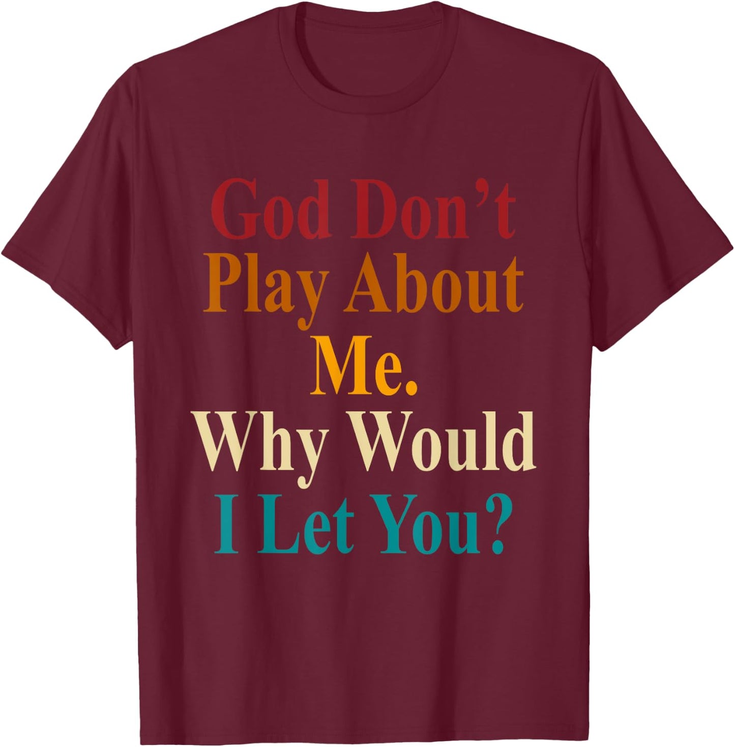 God Don't Play About Me. Why Would I Let You Vintage T-Shirt - T-Shirt | Maroon
