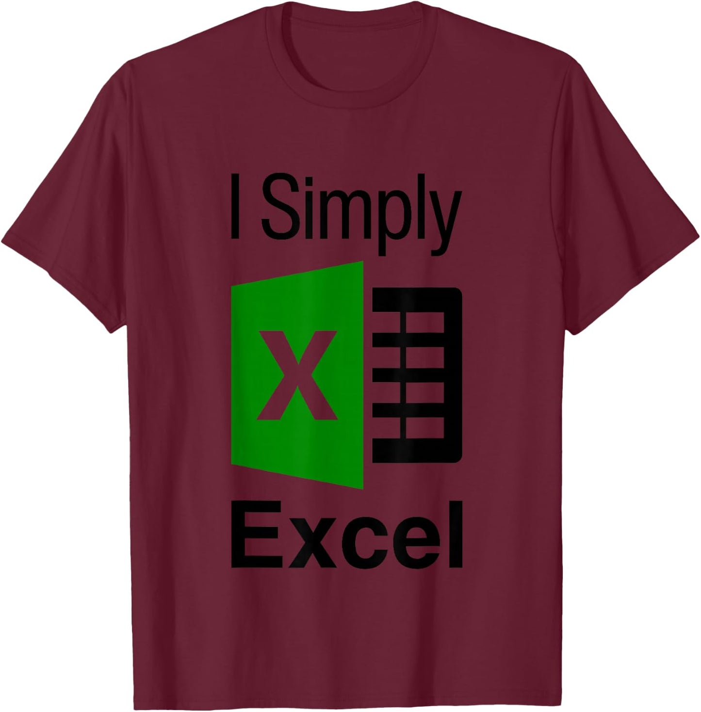 I Simply Excel Spreadsheet Funny I Excel In Spread Sheets T-Shirt - T-Shirt | Maroon