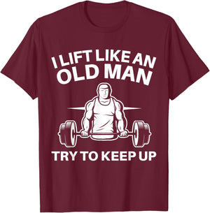 I Lift Like An Old Man Try To Keep Up Weightlifter T-Shirt - T-Shirt | Maroon
