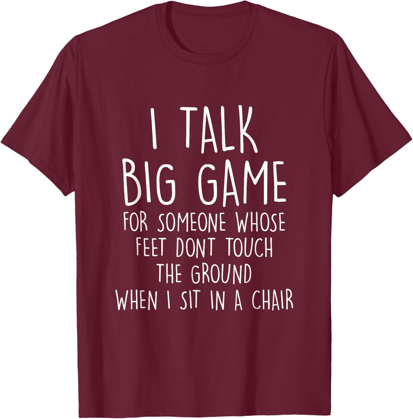 I Talk Big Game For Someone Whose Feet Dont Touch The Ground T-Shirt - T-Shirt | Maroon