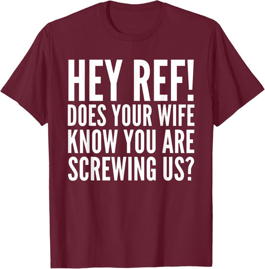 Hey Ref Does Your Wife Know Funny Sports Lover T-Shirt - T-Shirt | Maroon