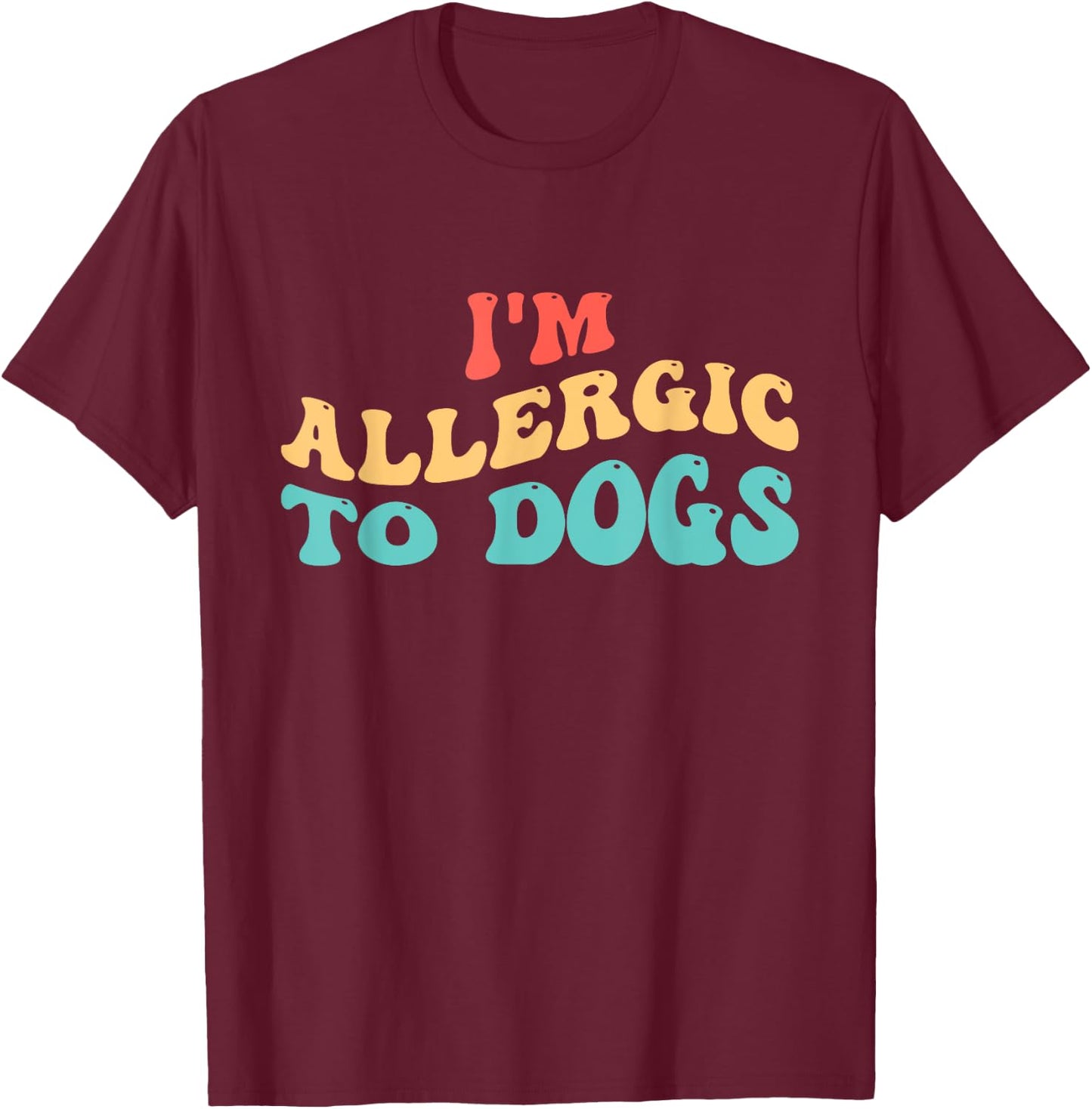 I'm Allergic to Dogs T-Shirt - T-Shirt | Maroon