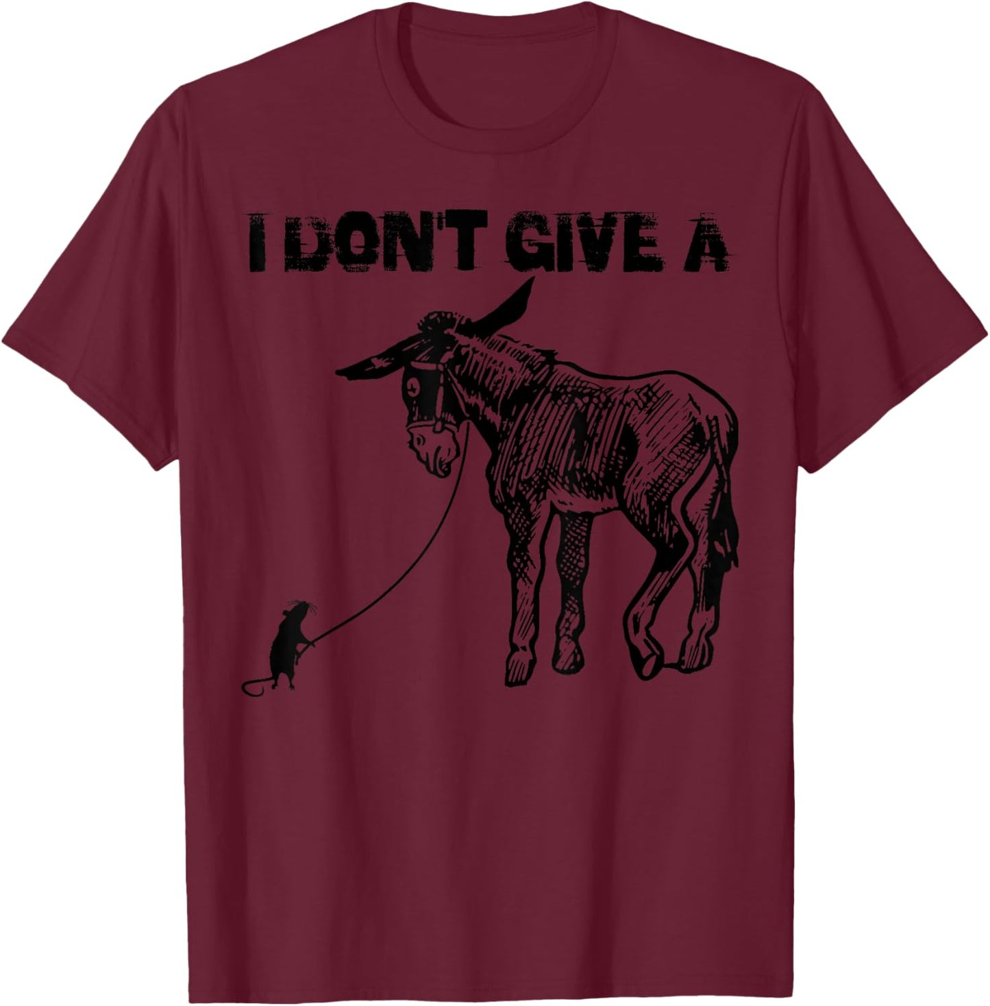 I Don't Give A Shirt | Cute Donkey And Rats Ass Sarcasm Gift T-Shirt - T-Shirt | Maroon
