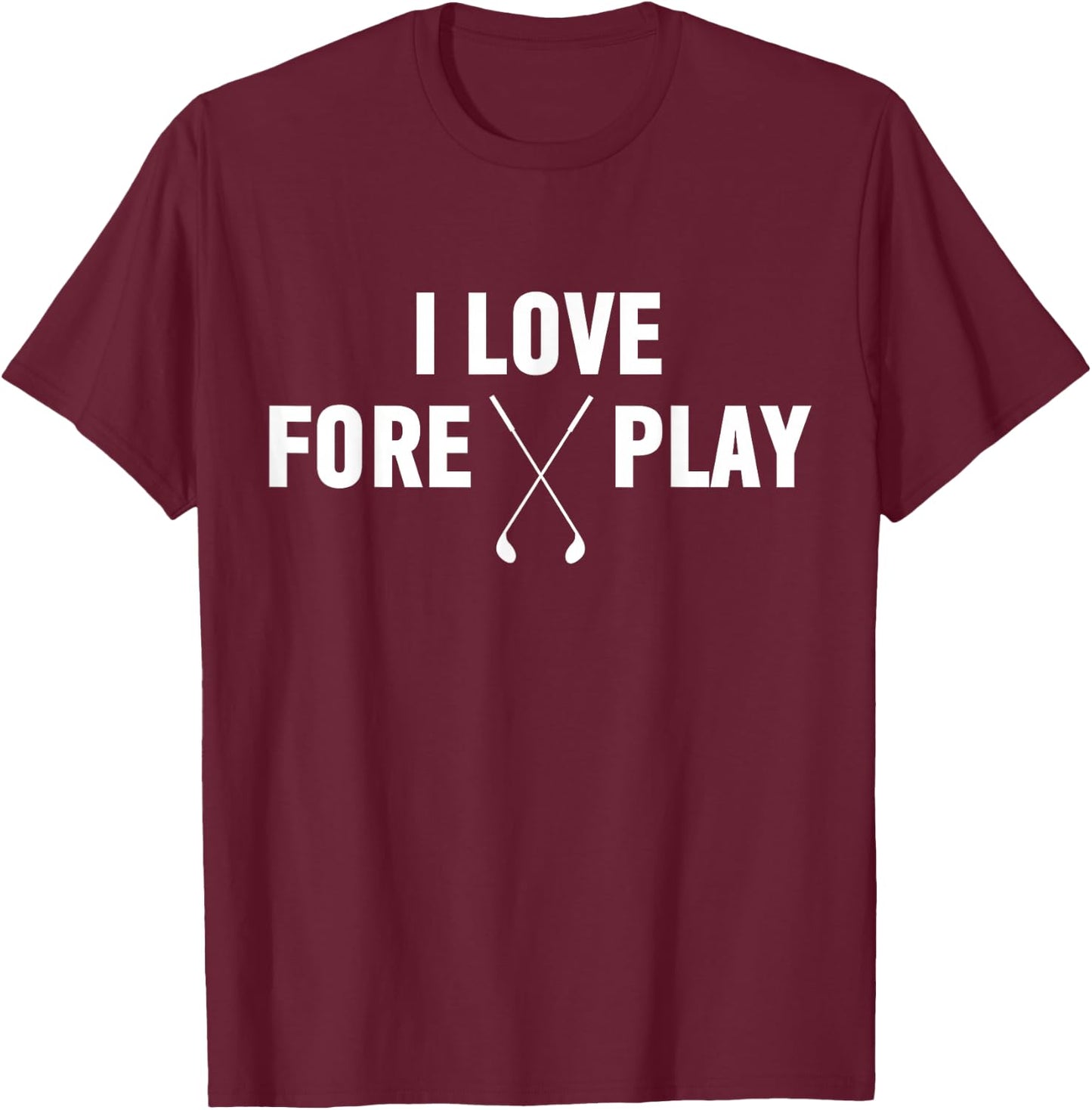 I Love Fore Play Shirt | Funny Golf Drinking Shirt T-Shirt - T-Shirt | Maroon