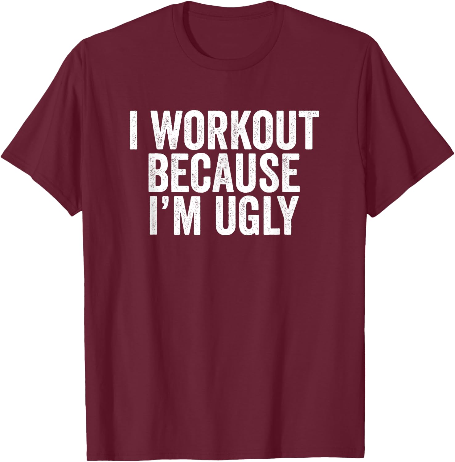 BW Gym I Workout Because I'm Ugly Funny Workout Humor T-Shirt - T-Shirt | Maroon