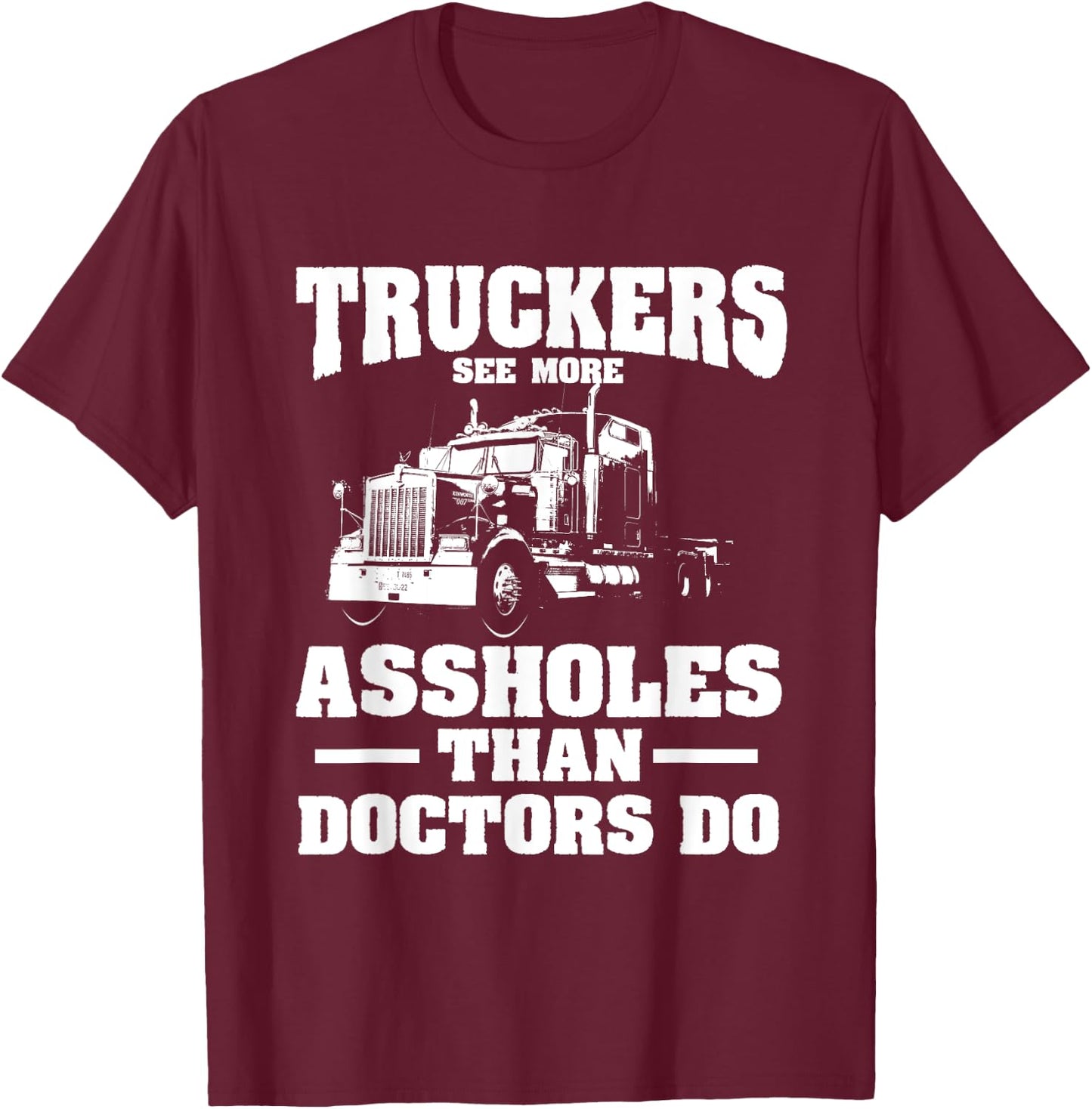 Truckers See More Assholes Than Doctors | Semi Truck Driver T-Shirt - T-Shirt | Maroon