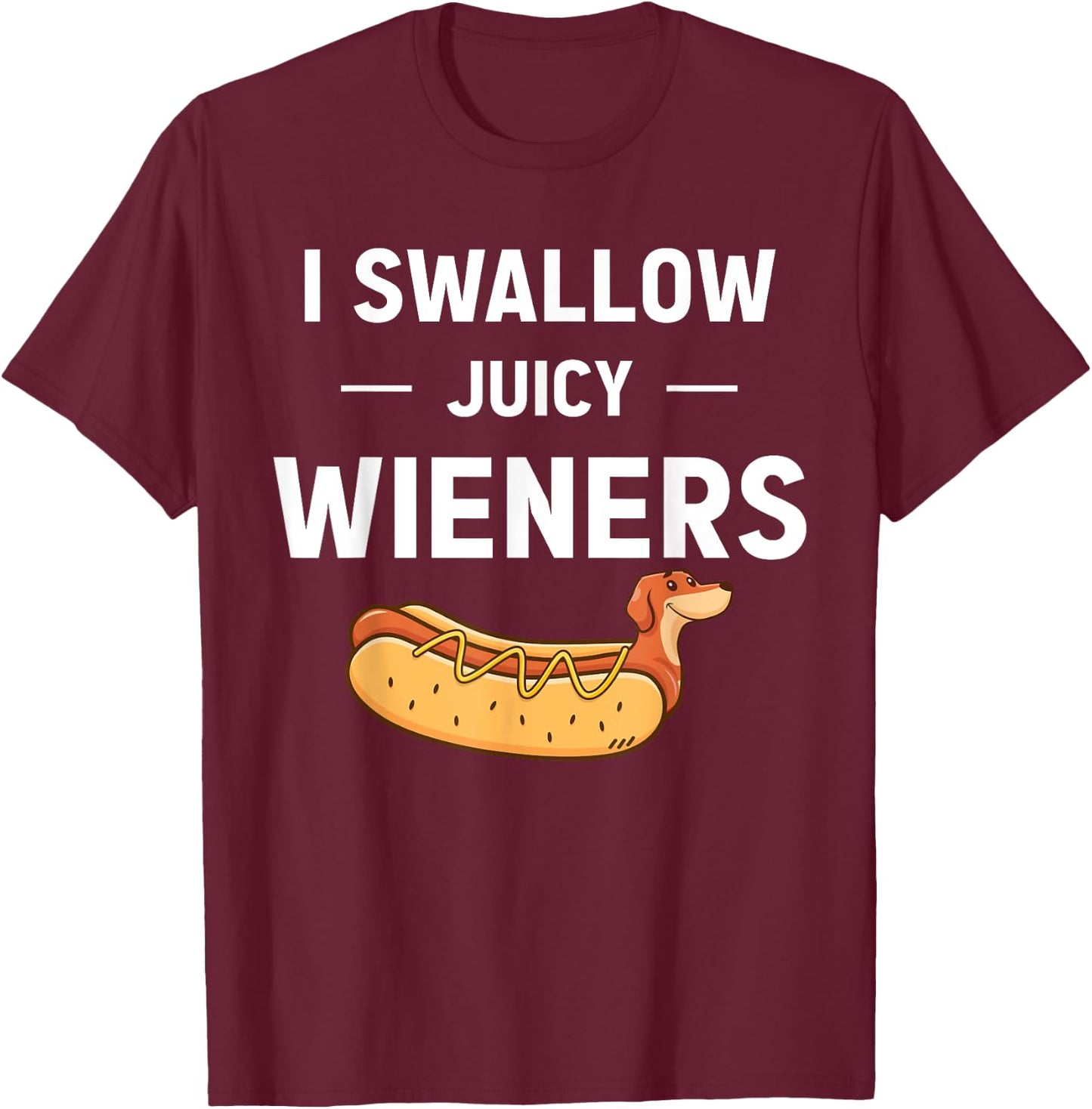 I Swallow Juicy Wieners Funny Joke Dog Lover Novelty T-Shirt - T-Shirt | Maroon