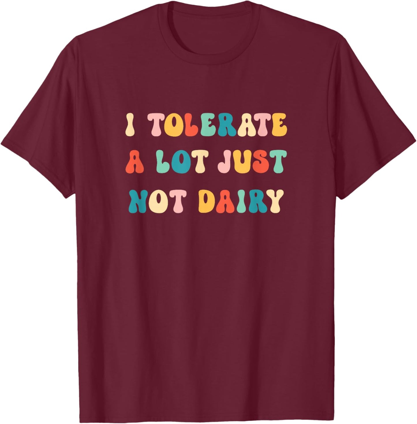 I Tolerate A Lot Just Not Dairy Lactose Intolerance Funny T-Shirt - T-Shirt | Maroon