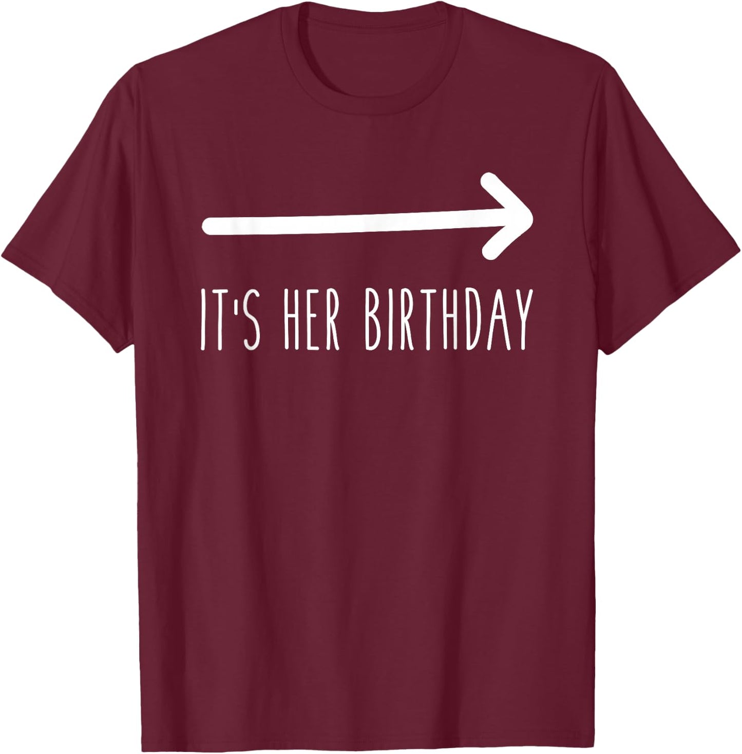 It's Her Birthday (Arrow Pointing) Funny Humor Saying T-Shirt - T-Shirt | Maroon