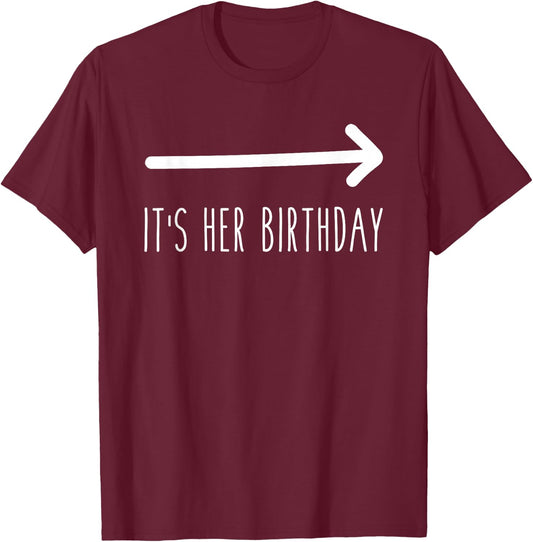 It's Her Birthday (Arrow Pointing) Funny Humor Saying T-Shirt - T-Shirt | Maroon