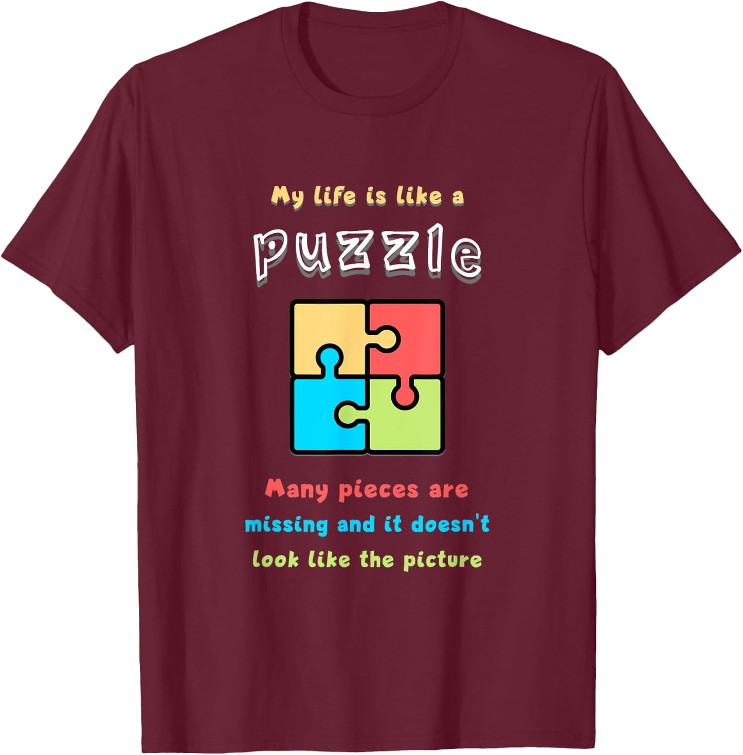 My life is like a puzzle. Many pieces are missing and it... T-Shirt - T-Shirt | Maroon