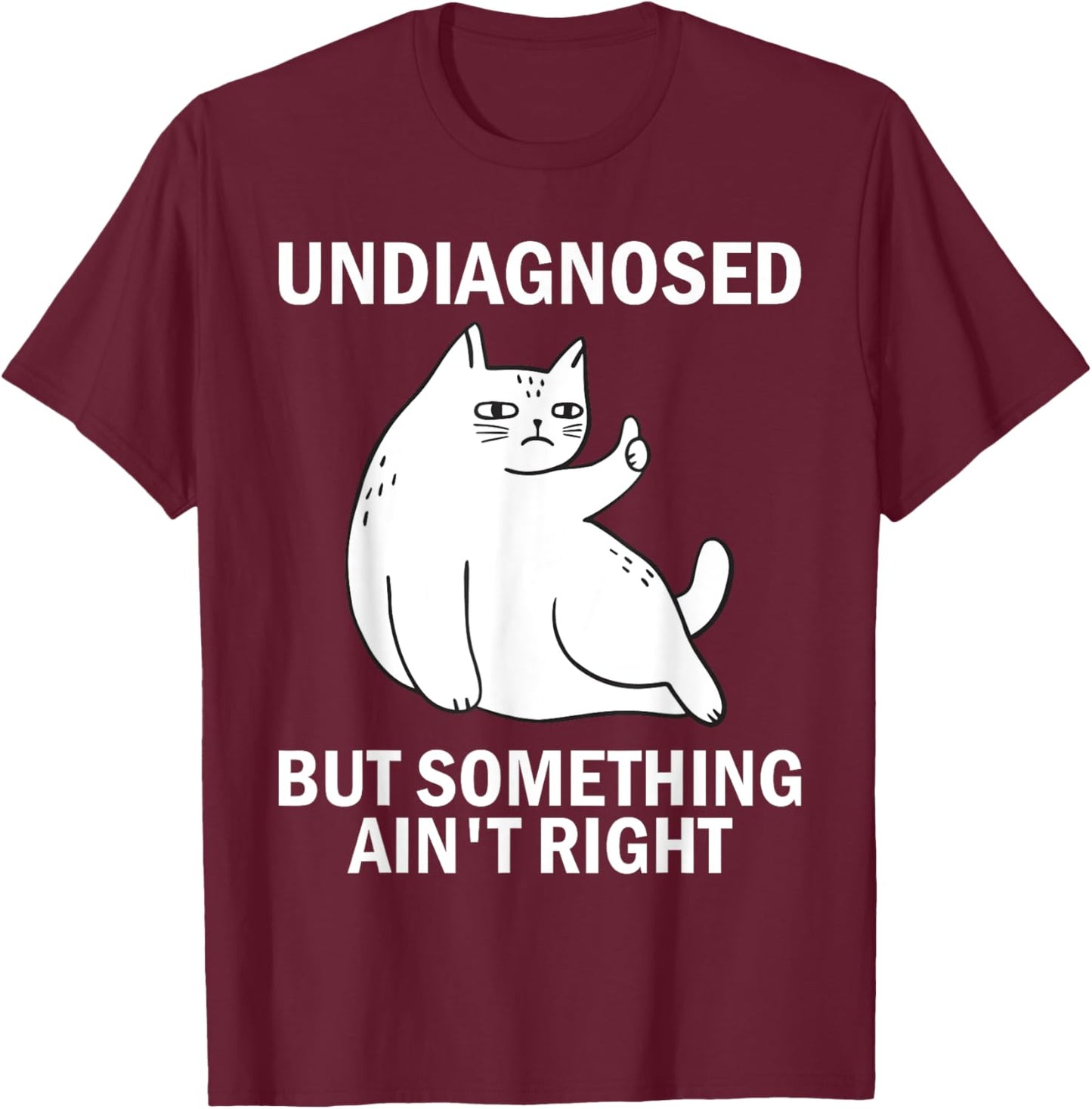 Undiagnosed But Something Ain't Right funny cat meme T-Shirt - T-Shirt | Maroon