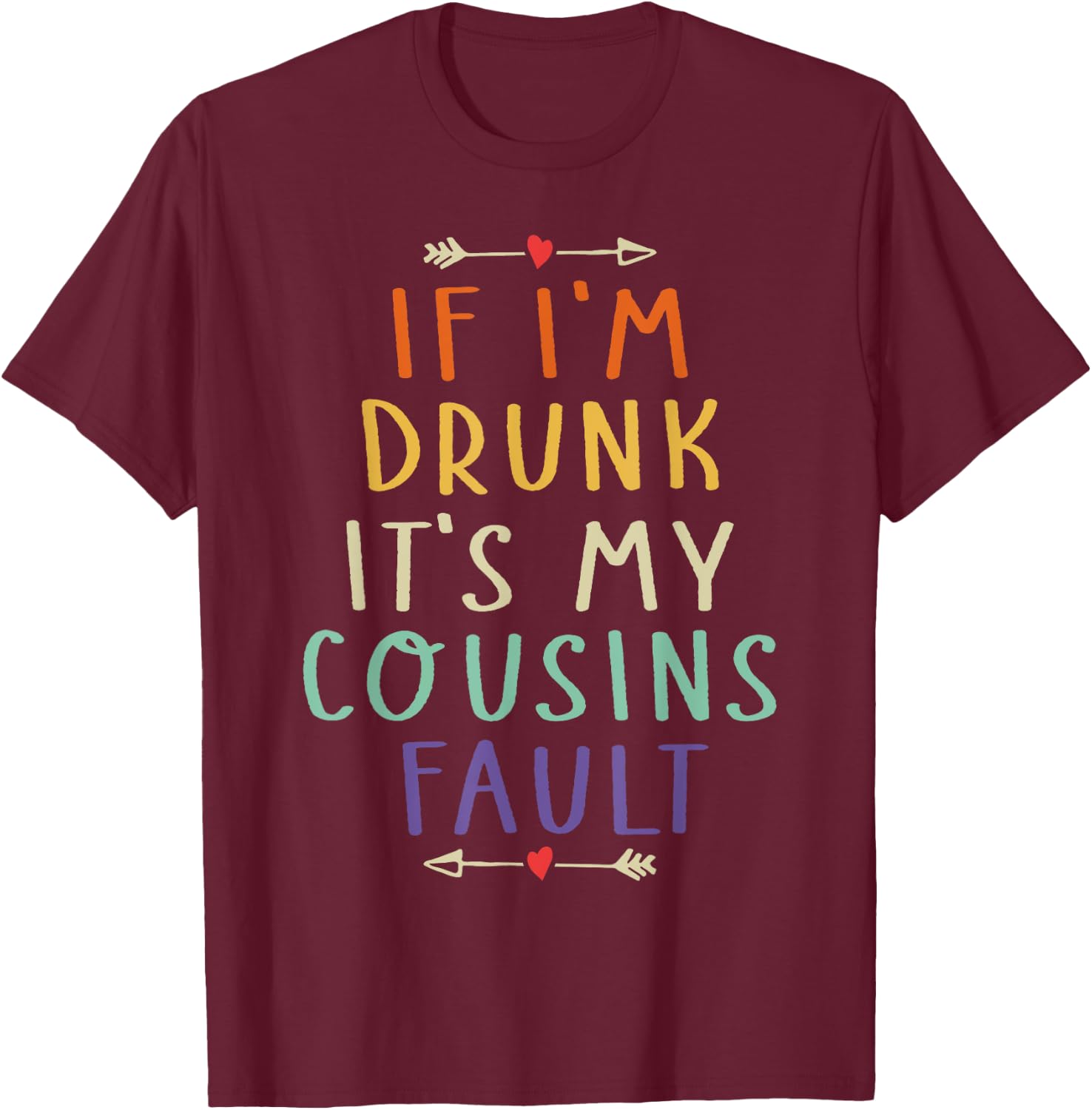 If I'm Drunk It's My Cousins Fault Funny Quote T-Shirt - T-Shirt | Maroon