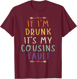 If I'm Drunk It's My Cousins Fault Funny Quote T-Shirt - T-Shirt | Maroon