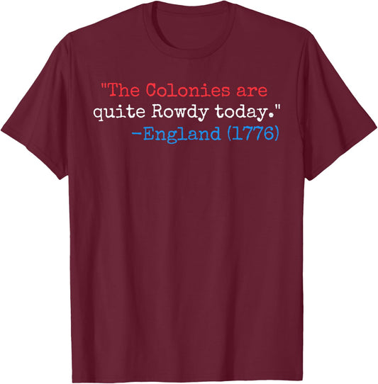 The colonies are quite rowdy today funny Fourth of July joke T-Shirt - T-Shirt | Maroon
