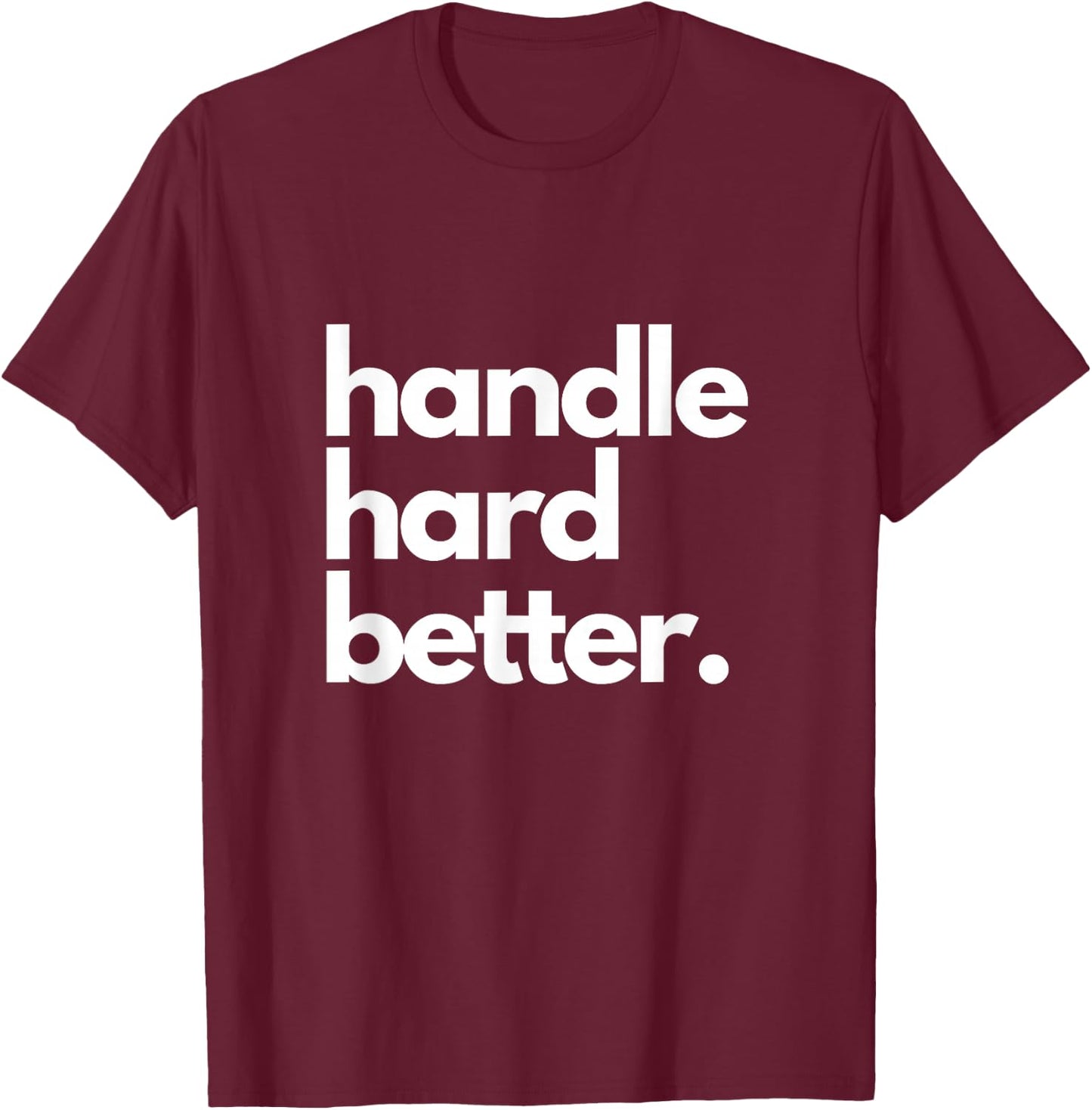 Handle Hard Better T-Shirt - T-Shirt | Maroon