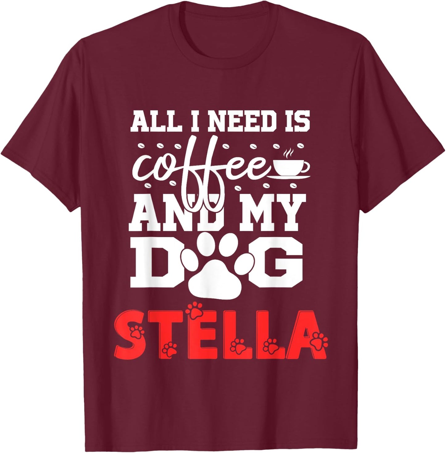 Dog Name Stella All In Need Is Coffee My Dog Named Stella T-Shirt - T-Shirt | Maroon