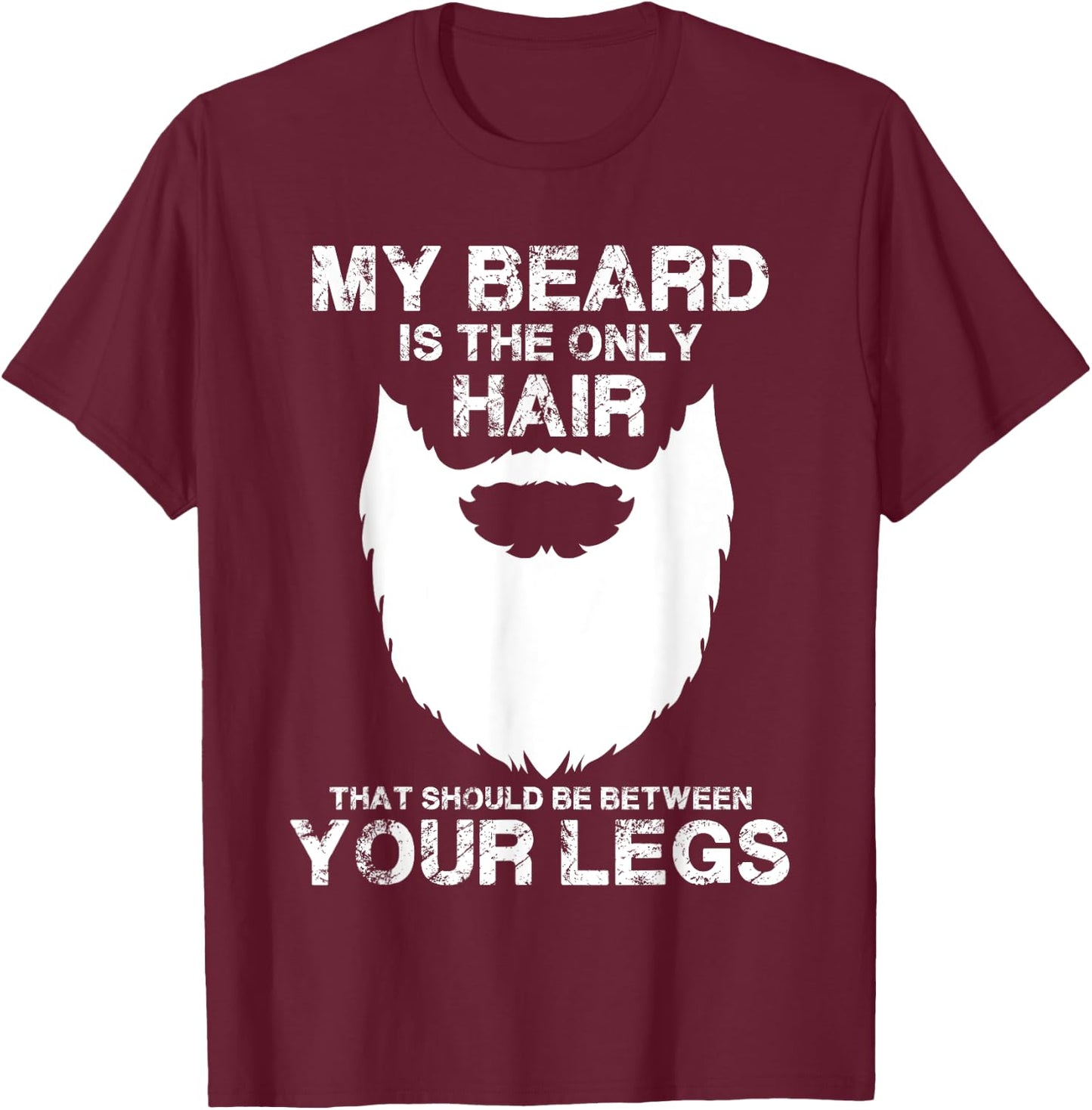 My Beard The Only Hair That Should Be Between YourLegs shirt T-Shirt - T-Shirt | Maroon