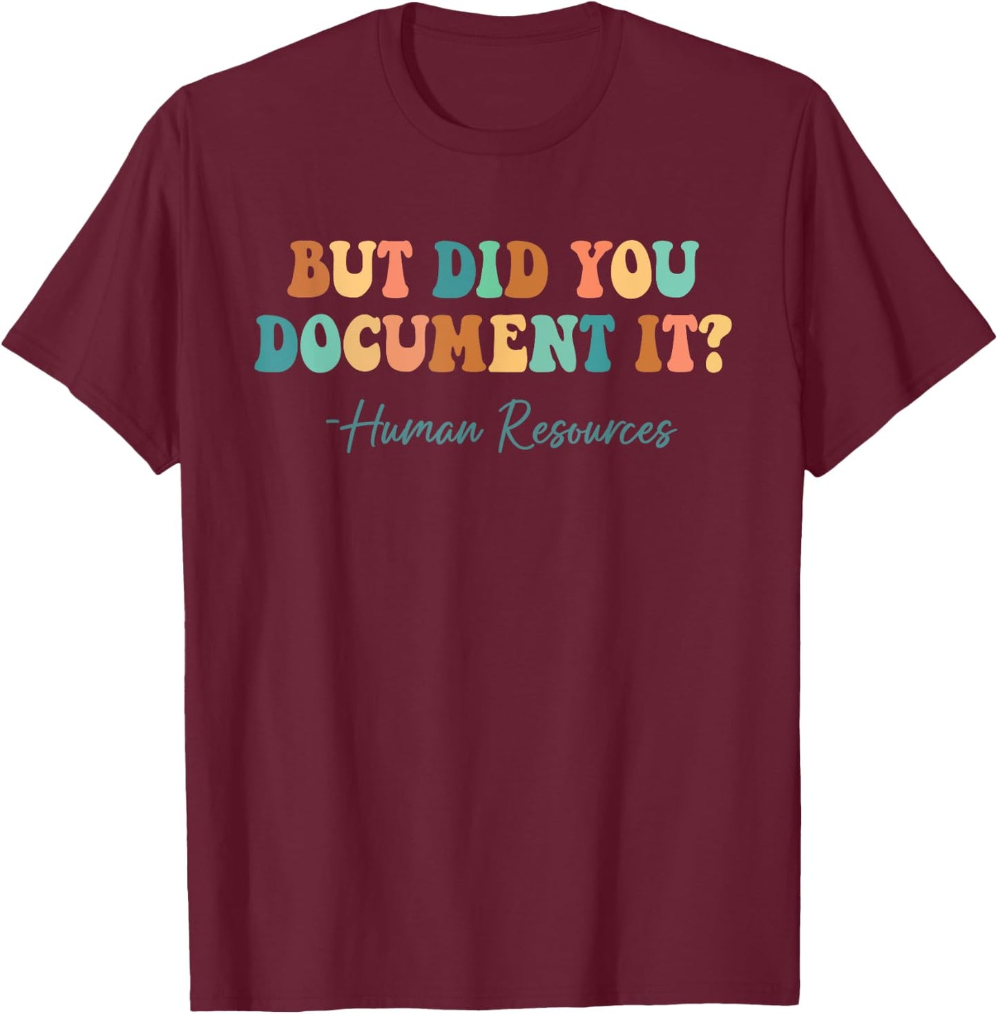 But Did You Document It Human Resources HR Director Funny T-Shirt - T-Shirt | Maroon