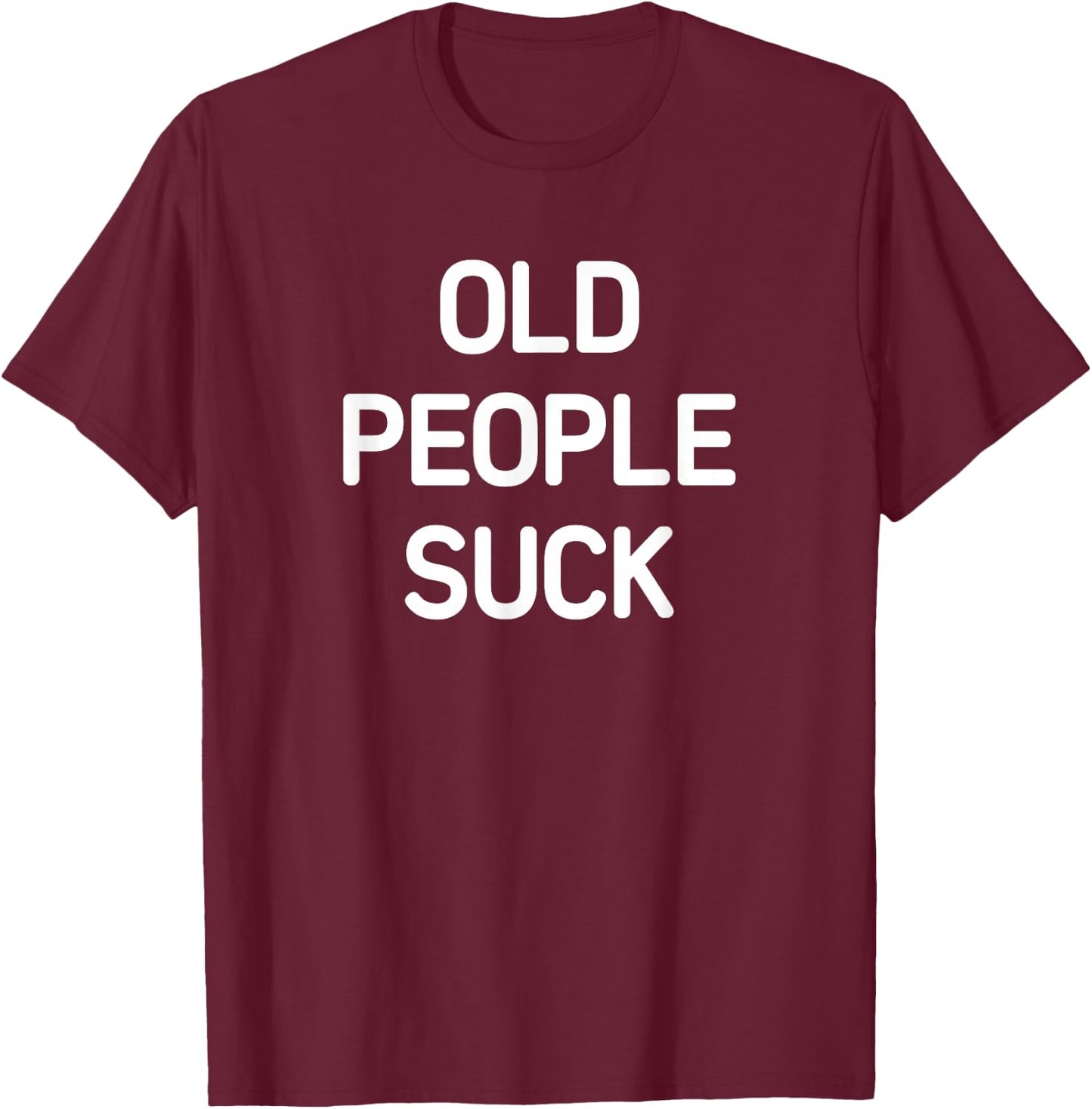 Old People Suck, Funny, Jokes, Sarcastic T-Shirt - T-Shirt | Maroon