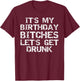 It's My Birthday Bitches Let's Get Drunk T-Shirt - T-Shirt | Maroon