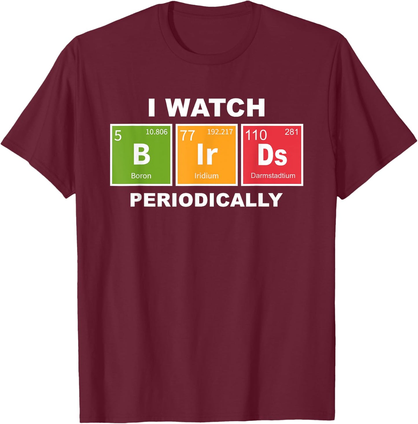 I Watch Bird Periodically Birdwatcher Funny Bird Watching T-Shirt - T-Shirt | Maroon