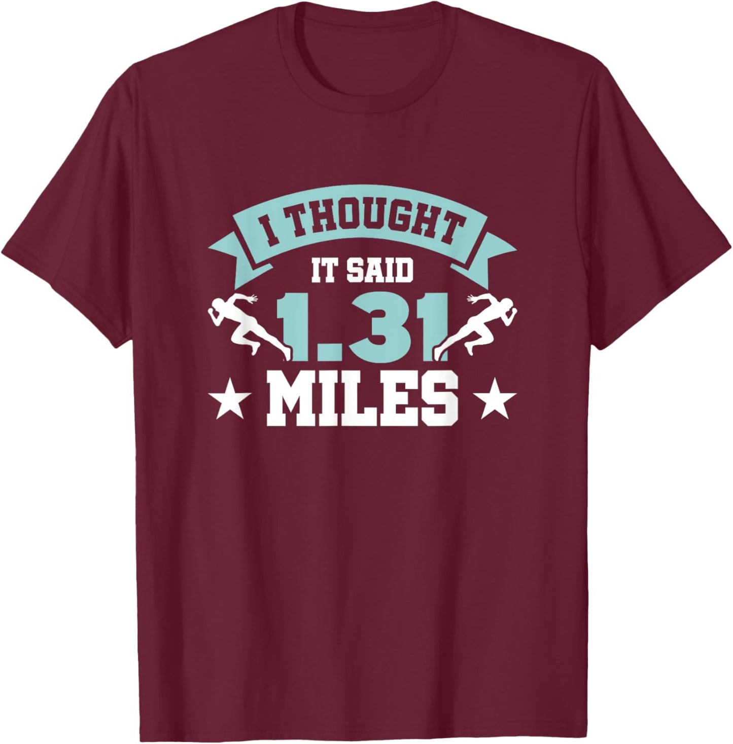 I Thought It Said 1.31 Miles, Funny Half Marathon Saying T-Shirt - T-Shirt | Maroon