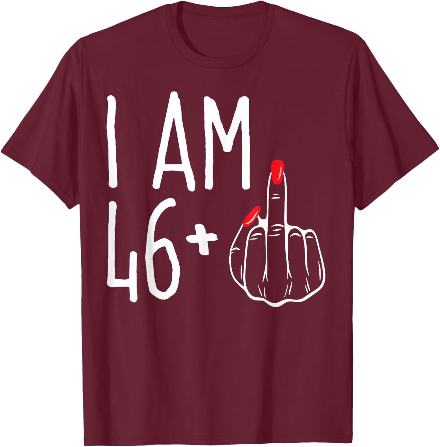 I Am 46 Plus 1 Middle Finger Funny 47th Women's Birthday T-Shirt - T-Shirt | Maroon
