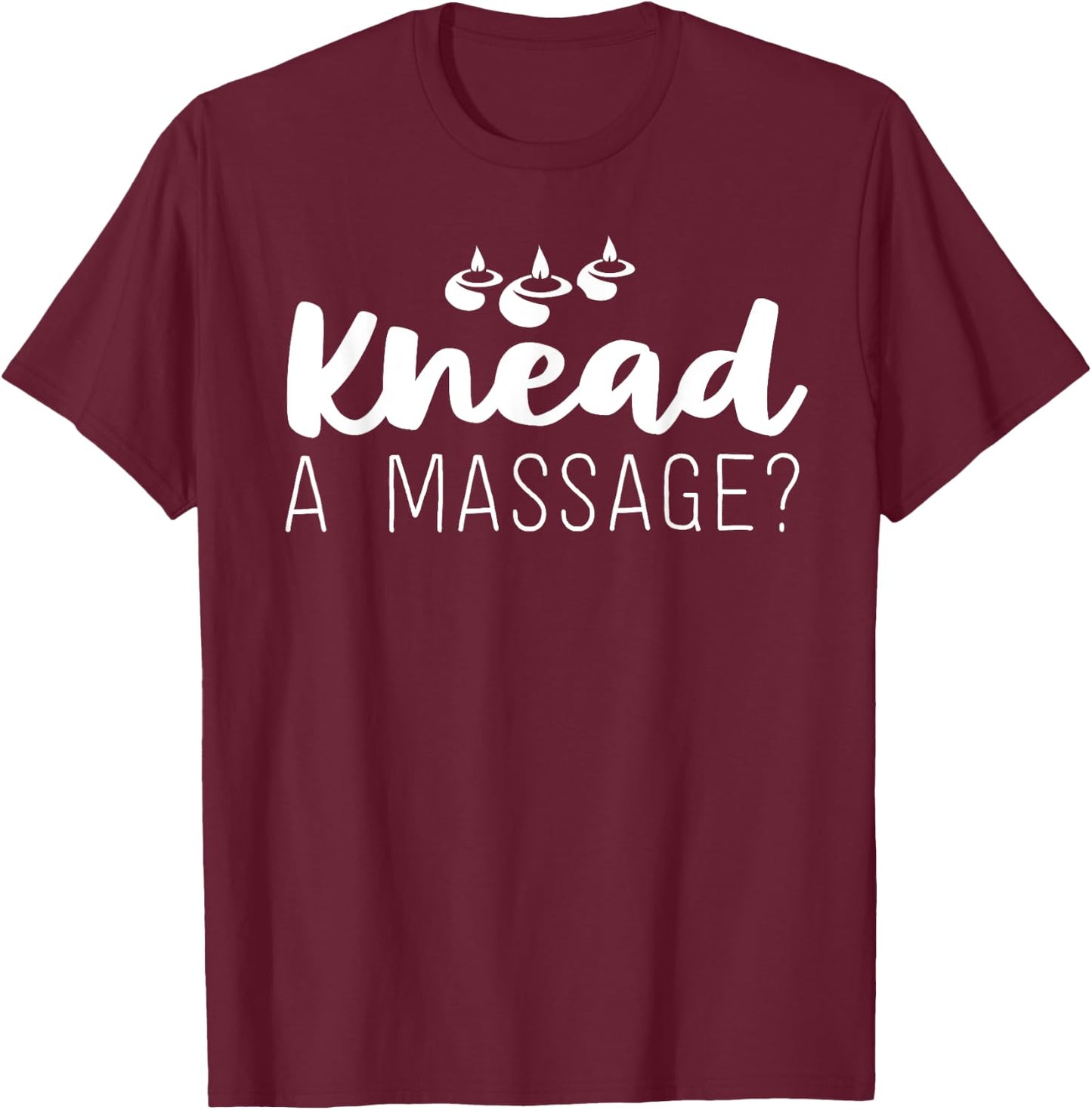 Massage Therapist Gifts Therapy Knead A Massage T-Shirt - T-Shirt | Maroon