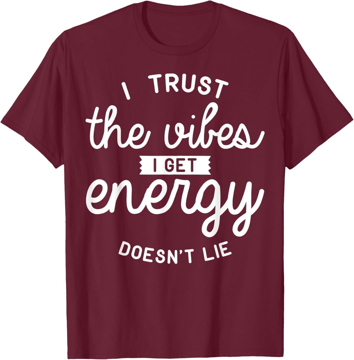 Trust The Vibes Energy doesn't lie T-Shirt - T-Shirt | Maroon
