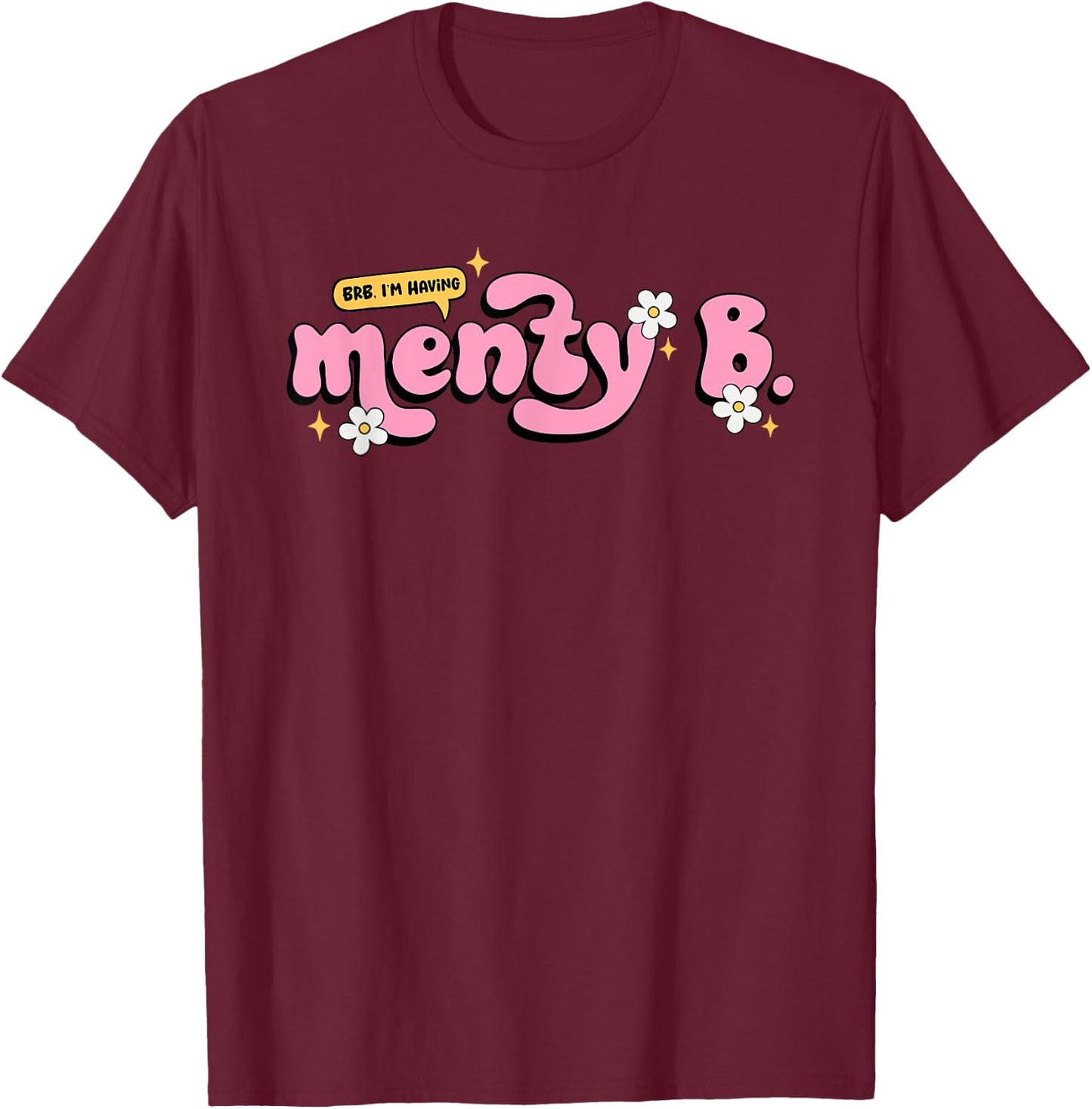 BRB, I'm Having A Menty B Funny Apparel T-Shirt - T-Shirt | Maroon