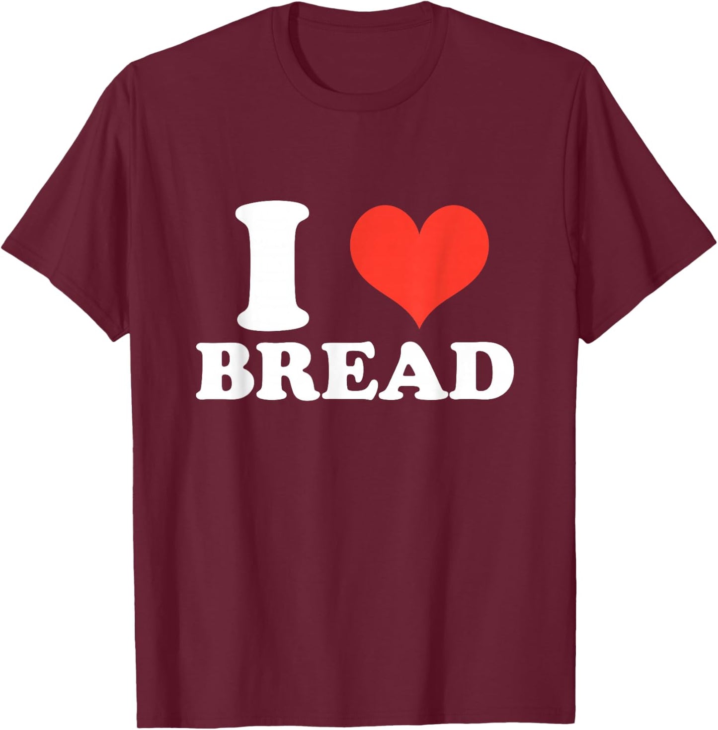 I Heart Bread, I Love Bread, Bread Lover Gifts T-Shirt - T-Shirt | Maroon