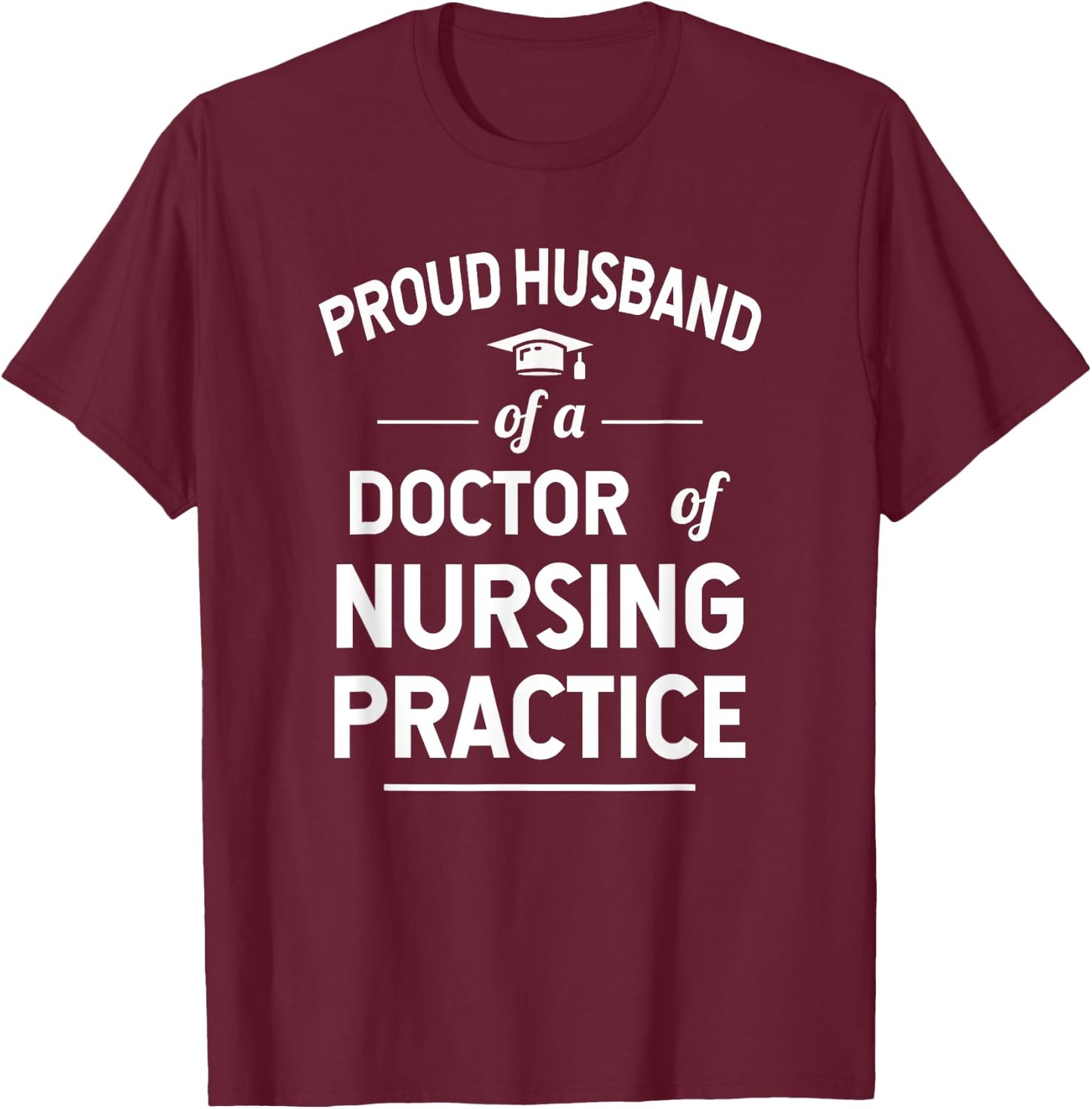 Proud Husband Of A DNP Doctor of Nursing Practice T-Shirt - T-Shirt | Maroon