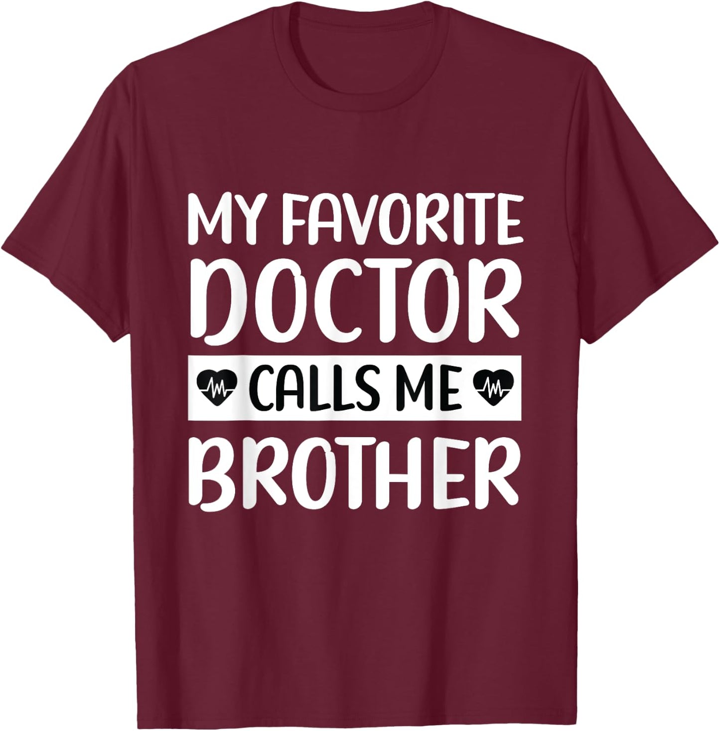 My Favorite Doctor Calls Me Brother Medical Father's Day T-Shirt - T-Shirt | Maroon