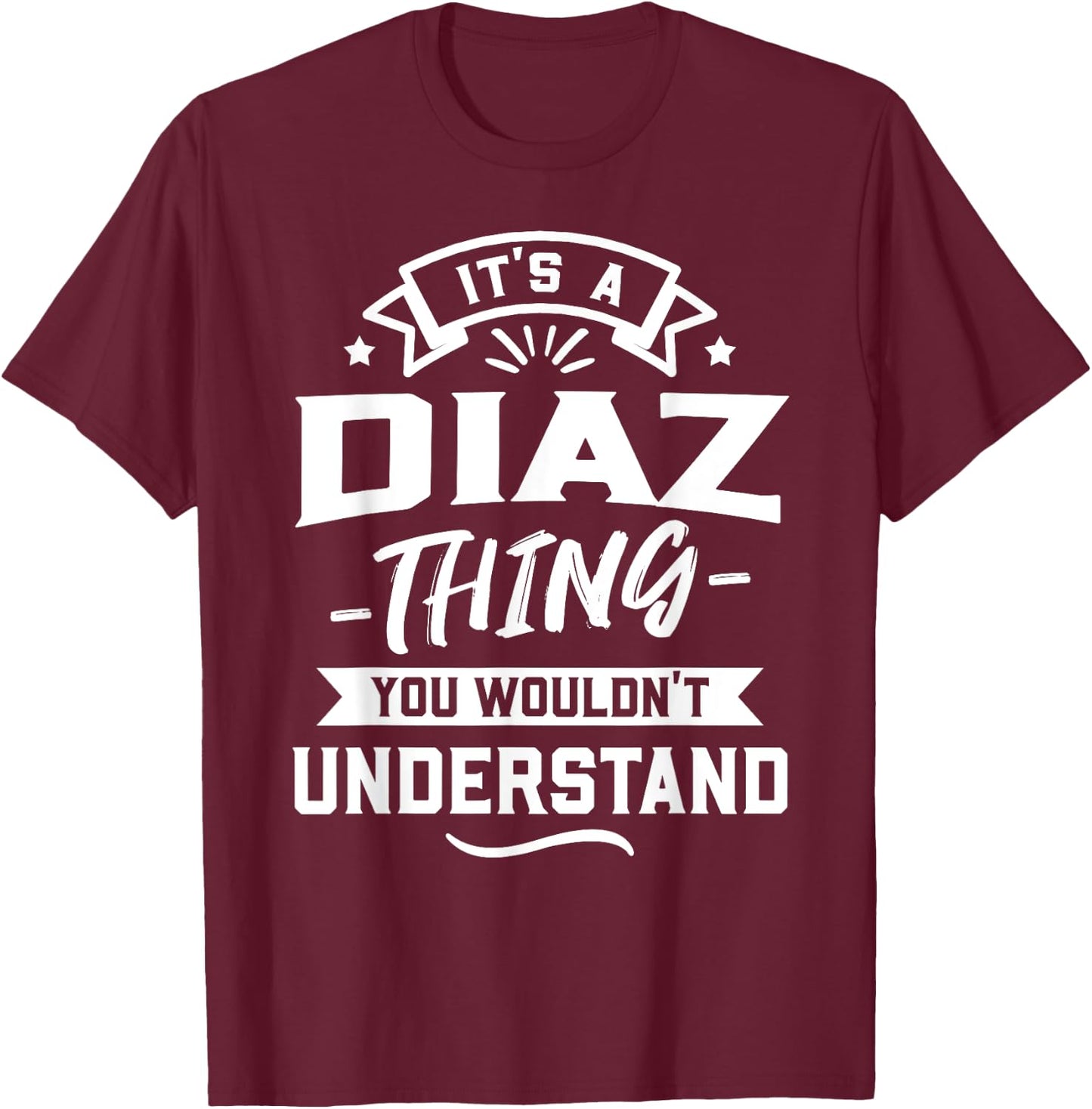 It's A Diaz Thing You Wouldn't Understand - Surname Gift T-Shirt - T-Shirt | Maroon