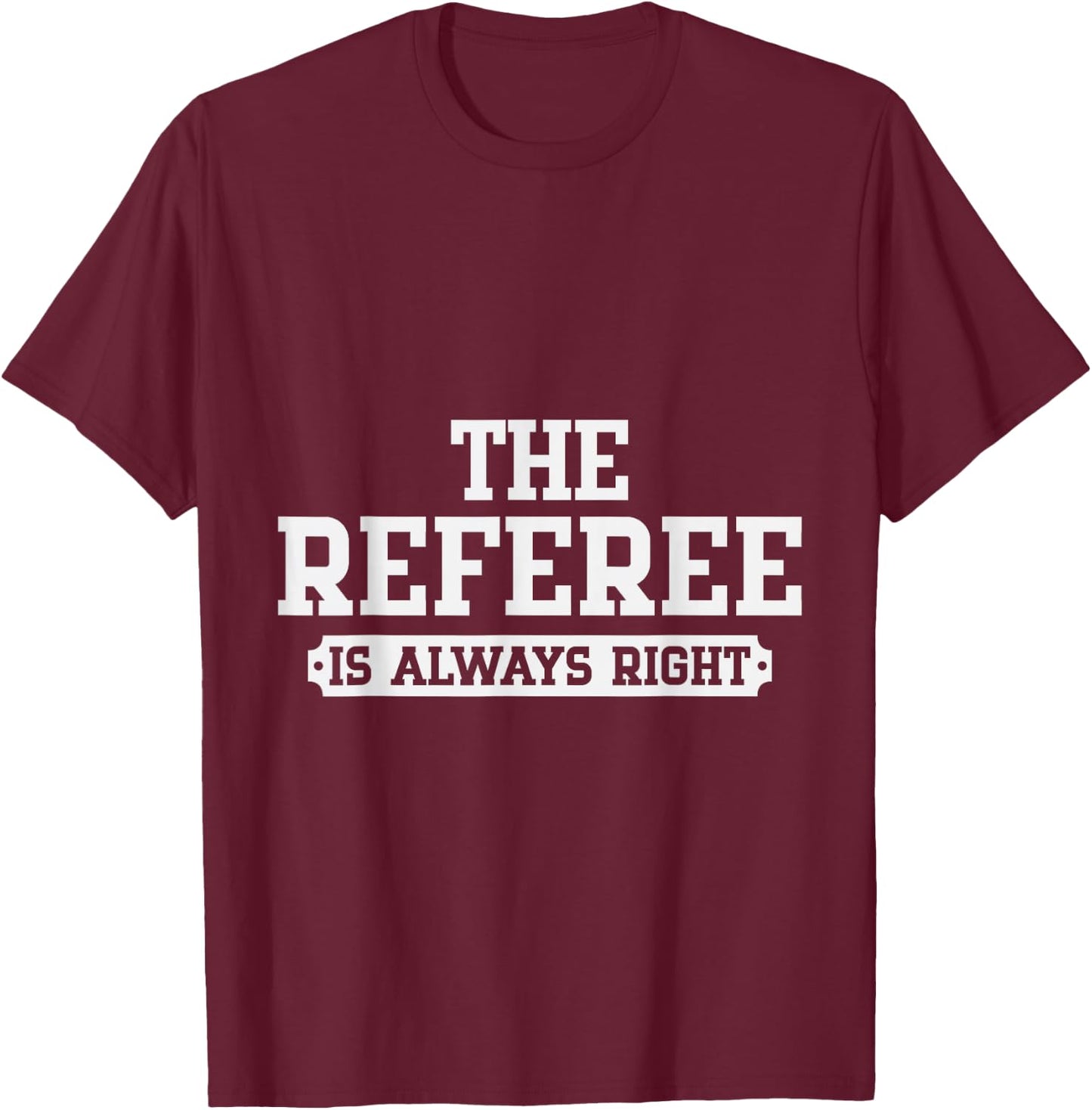 Refereeing The Referee is Always Right T-Shirt - T-Shirt | Maroon