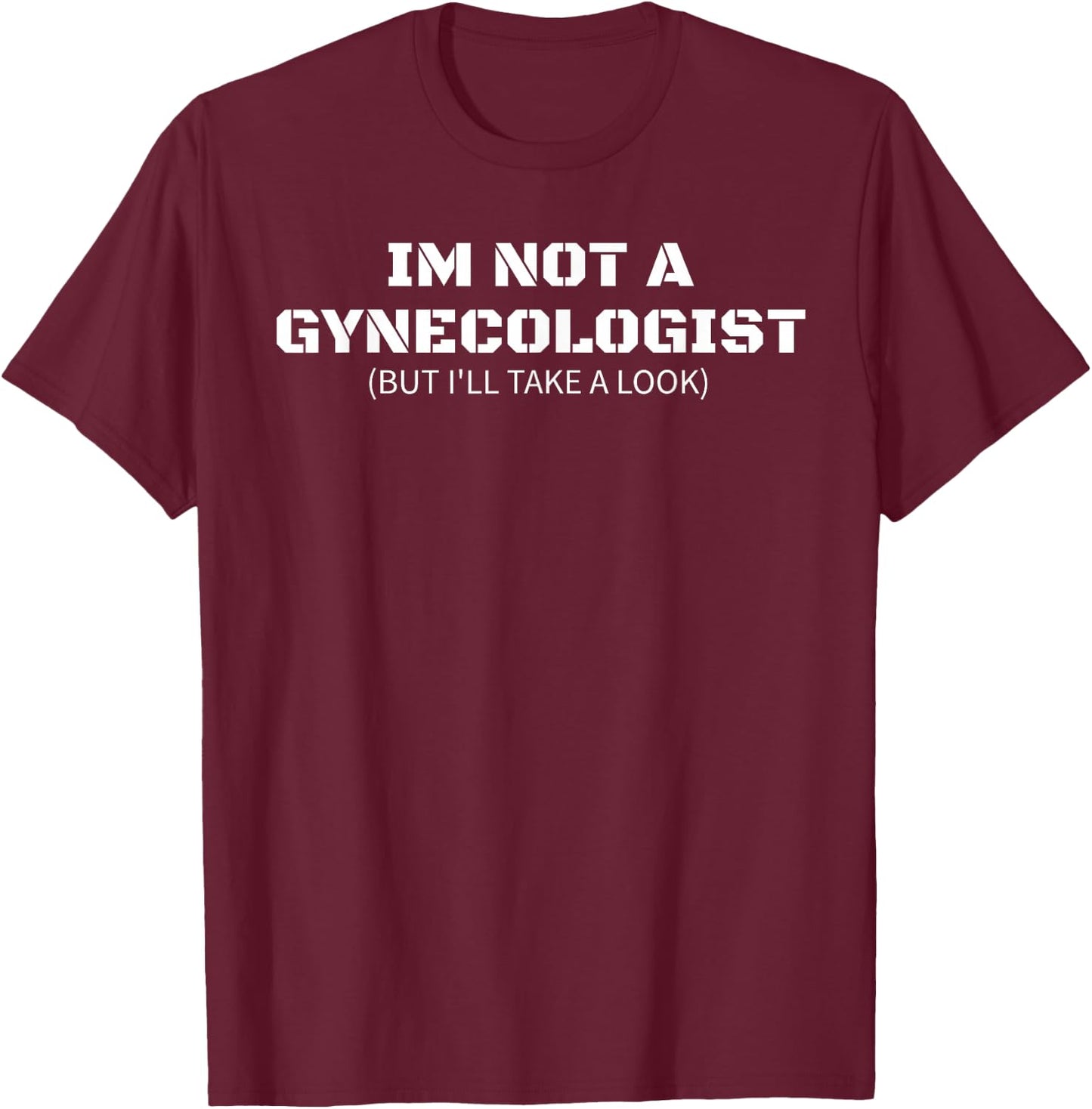 I'm Not A Gynecologist But I'll Take A Look Funny GYNO Gift T-Shirt - T-Shirt | Maroon