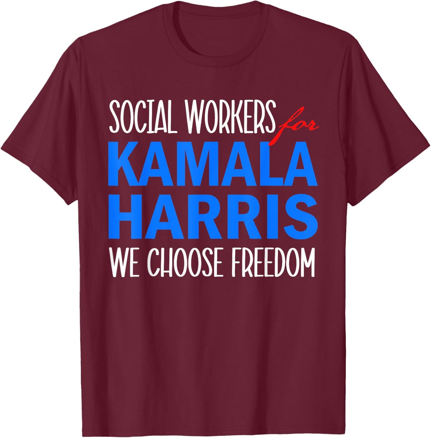 Social Workers for Kamala Harris 2024 We Choose Freedom T-Shirt - T-Shirt | Maroon