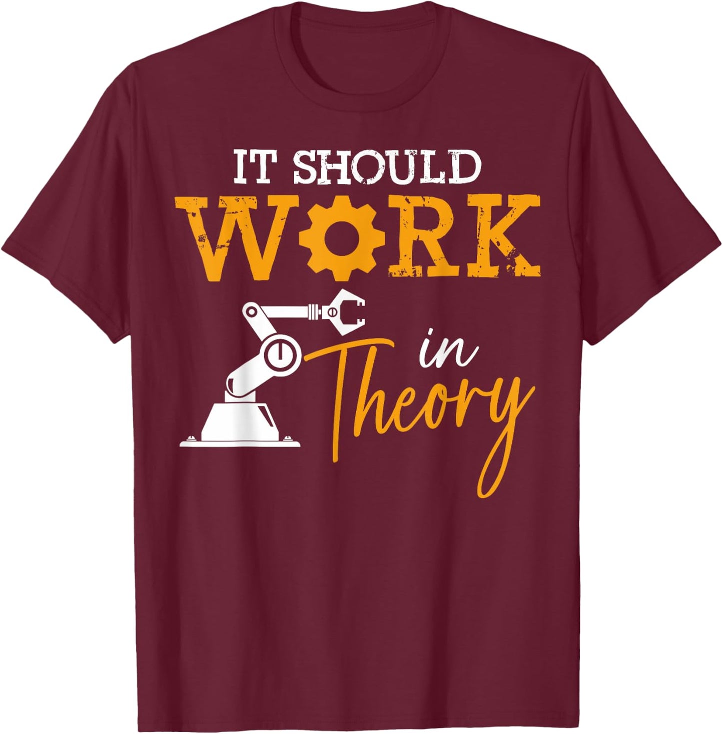 Engineering Critical Thinkers It Should Work In Theory T-Shirt - T-Shirt | Maroon