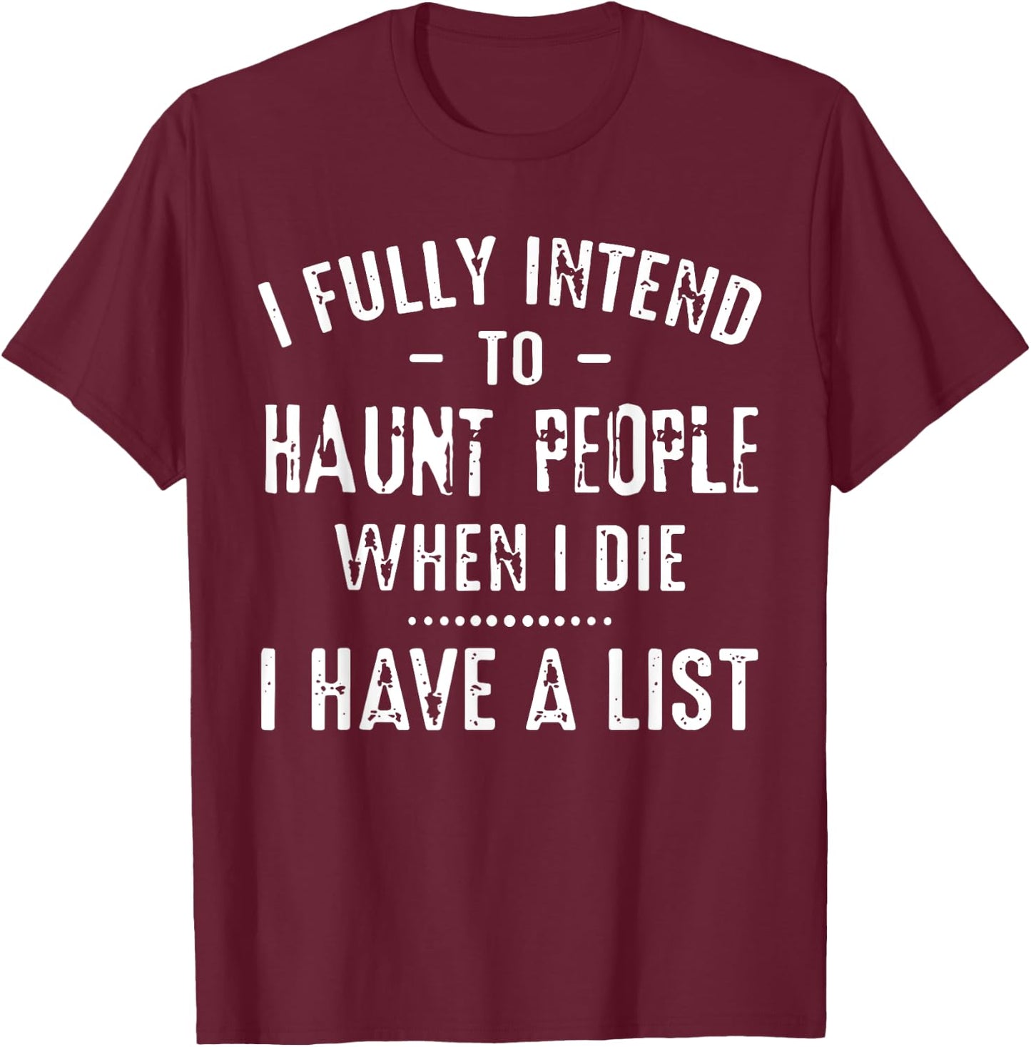 I Fully Intend To Haunt People When I Die I Have A List Funn T-Shirt - T-Shirt | Maroon