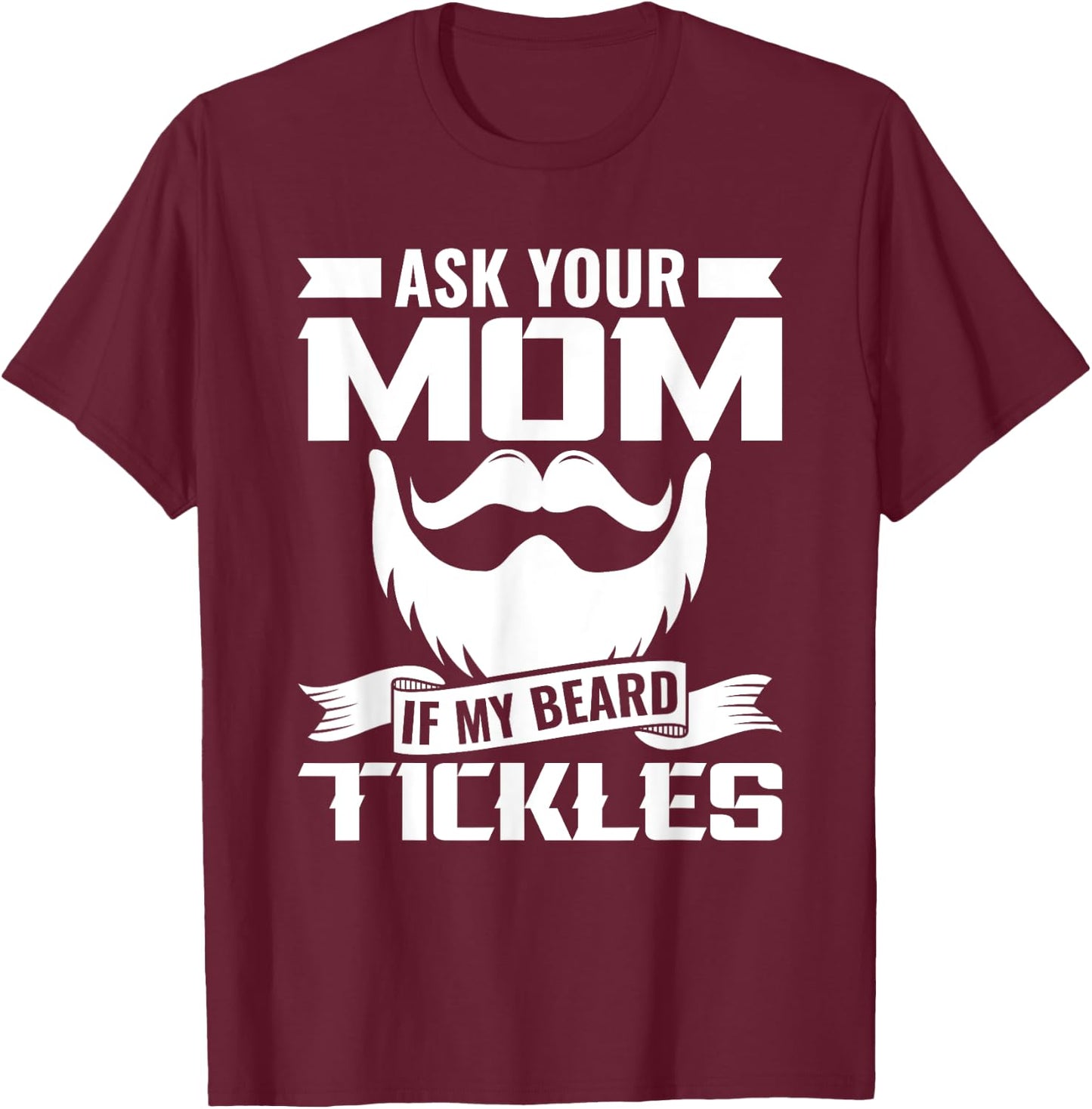 Ask You Mom If My Beard Tickles Facial Hair Bearded T-Shirt - T-Shirt | Maroon